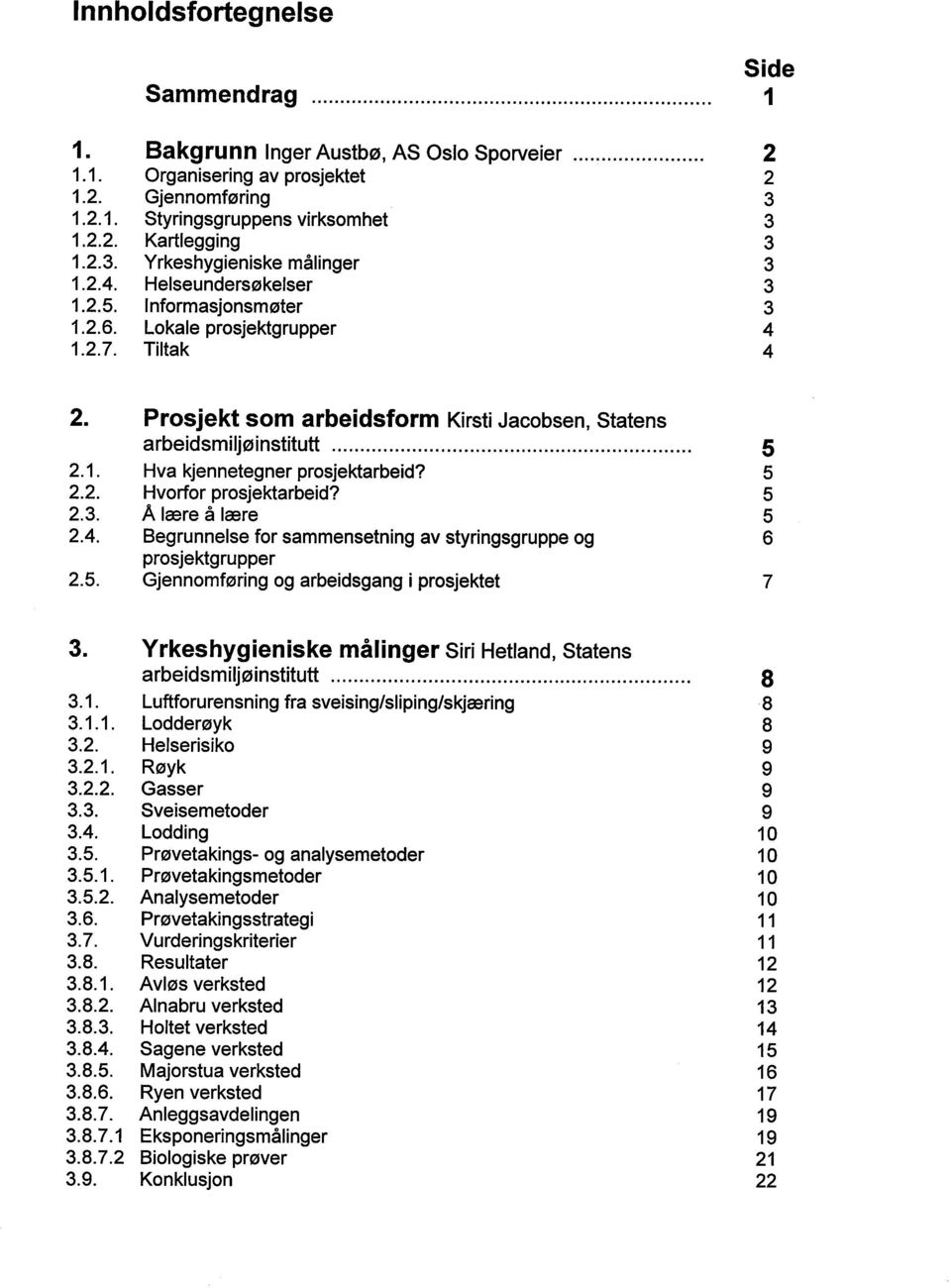 2.1. 2.2. 2.3. 2.4. 2.5. Prosjekt som arbeidsform Kirsti Jacobsen, Statens arbeidsmiljøinstitutt... Hva kjennetegner prosjektarbeid? Hvorfor prosjektarbeid?