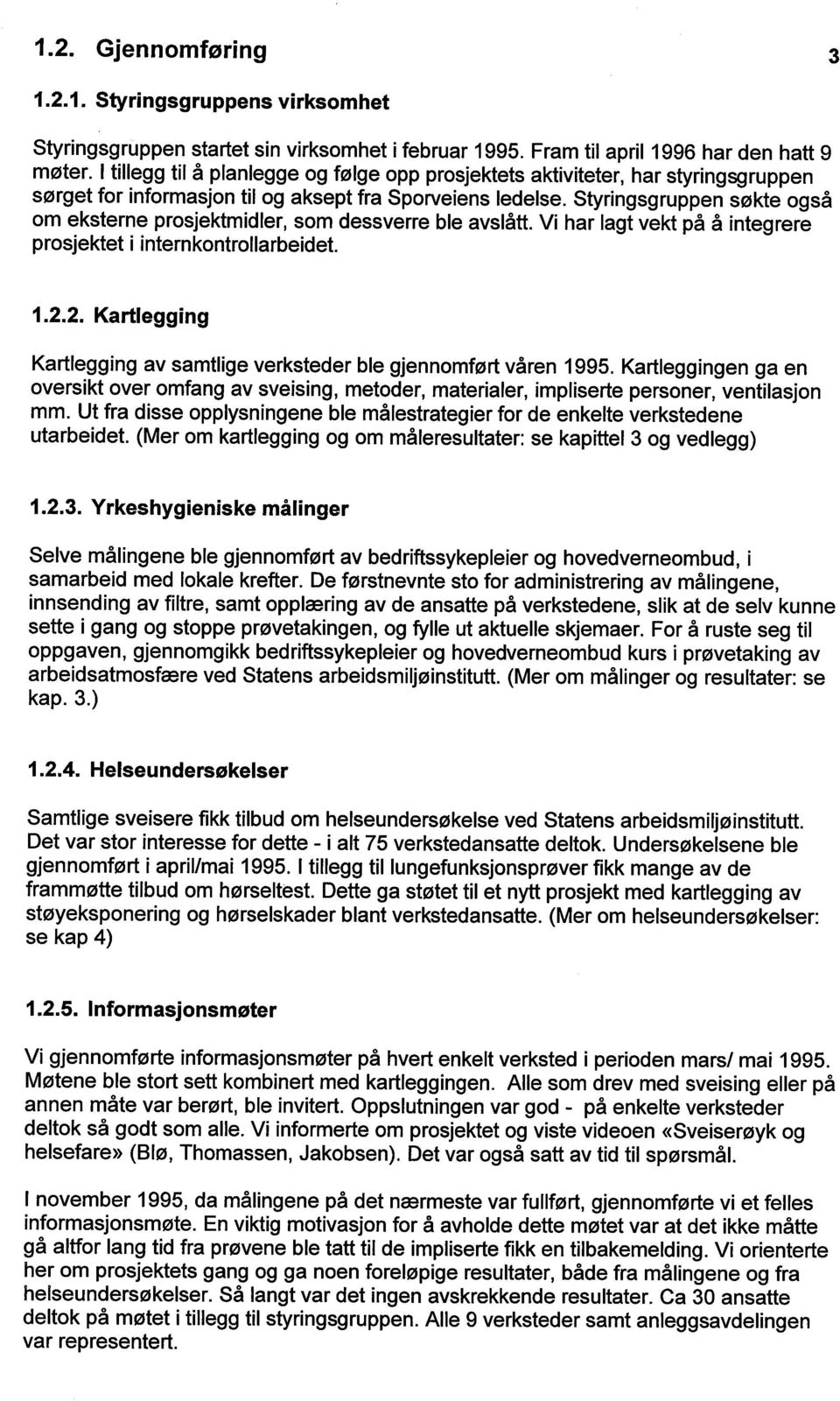 Styringsgruppen søkte også om eksterne prosjektmidler, som dessverre ble avslått. Vi har lagt vekt på å integrere prosjektet i internkontrollarbeidet. 1.2.