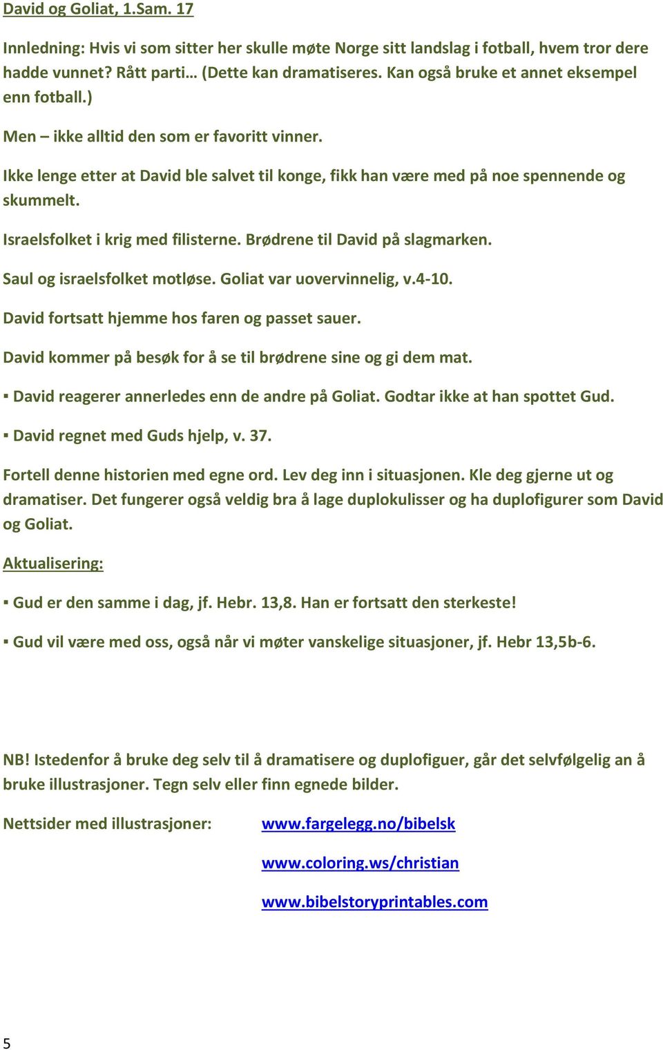 Israelsfolket i krig med filisterne. Brødrene til David på slagmarken. Saul og israelsfolket motløse. Goliat var uovervinnelig, v.4-10. David fortsatt hjemme hos faren og passet sauer.