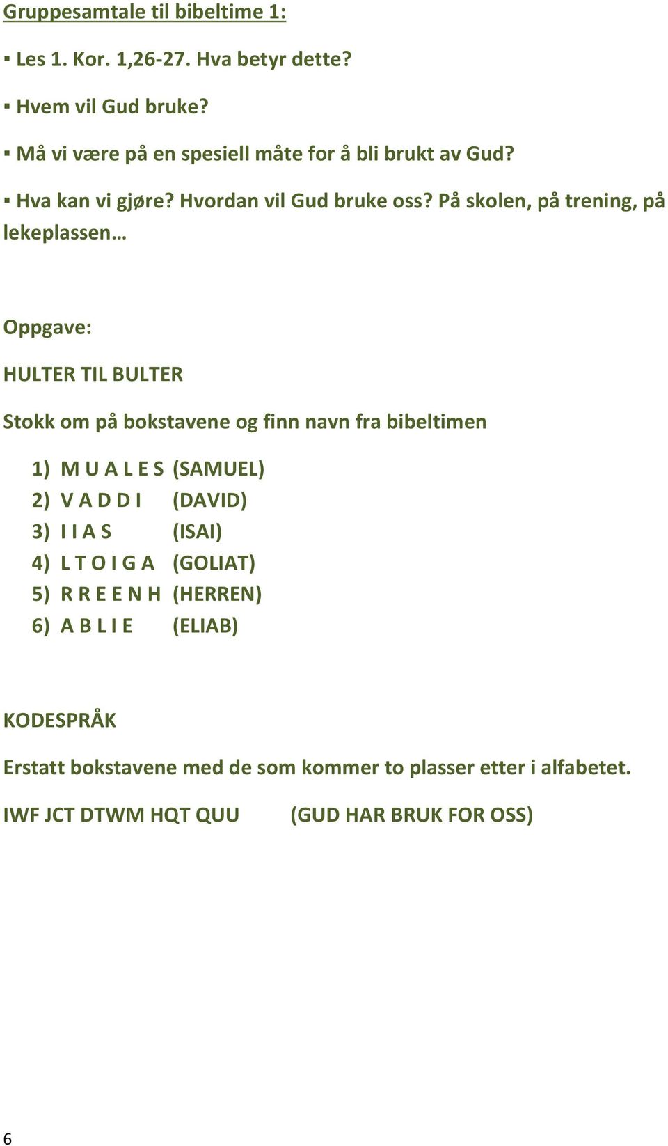 På skolen, på trening, på lekeplassen Oppgave: HULTER TIL BULTER Stokk om på bokstavene og finn navn fra bibeltimen 1) M U A L E S (SAMUEL)