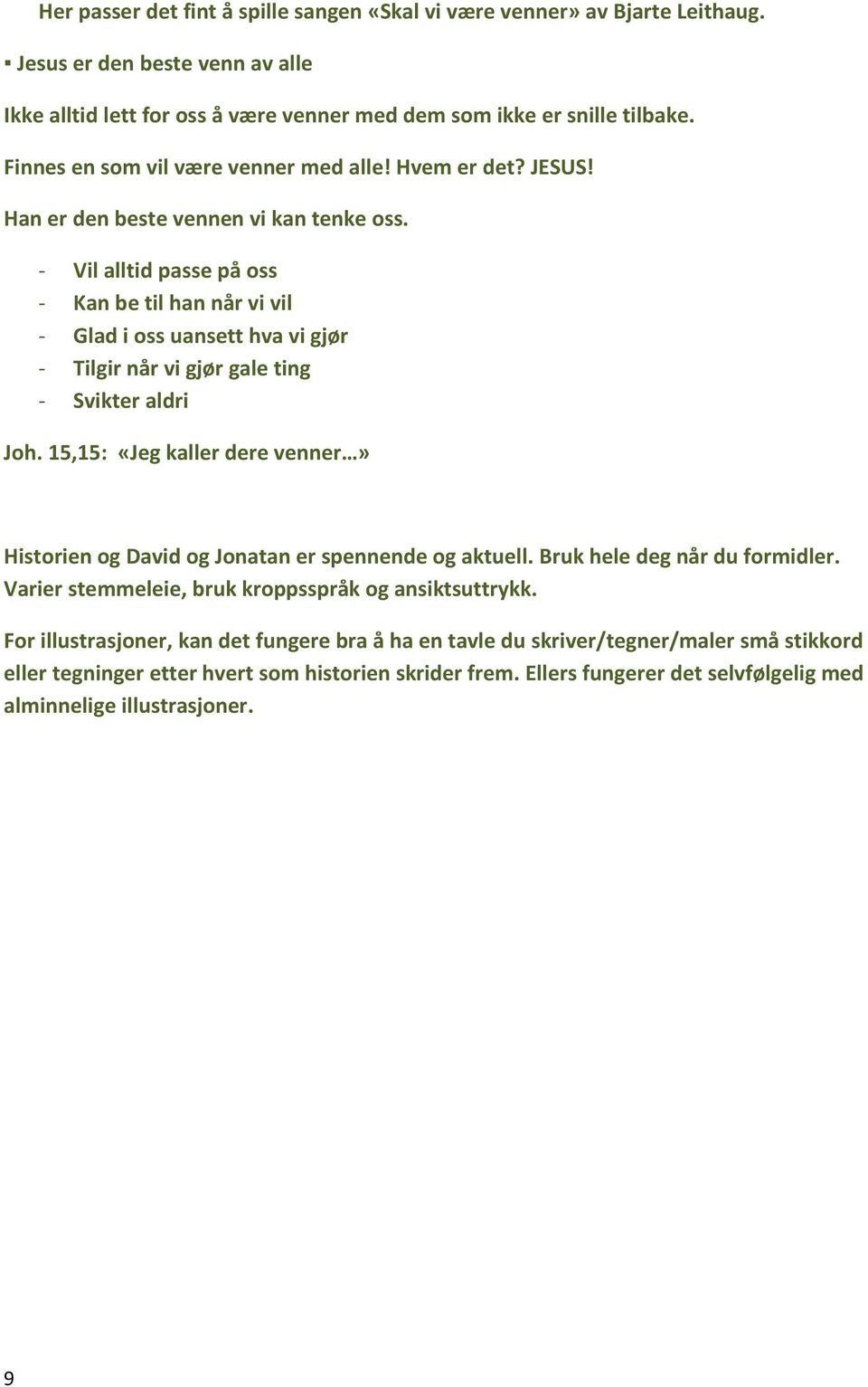 - Vil alltid passe på oss - Kan be til han når vi vil - Glad i oss uansett hva vi gjør - Tilgir når vi gjør gale ting - Svikter aldri Joh.