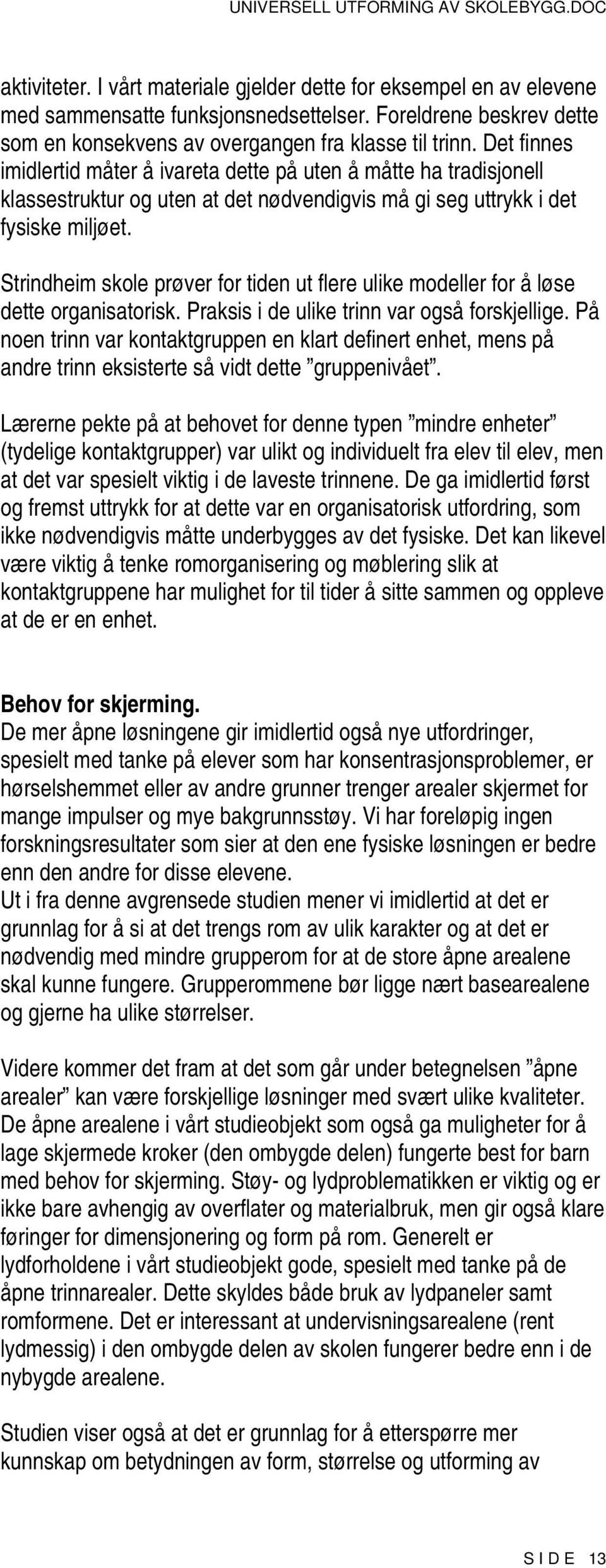 Strindheim skole prøver for tiden ut flere ulike modeller for å løse dette organisatorisk. Praksis i de ulike trinn var også forskjellige.