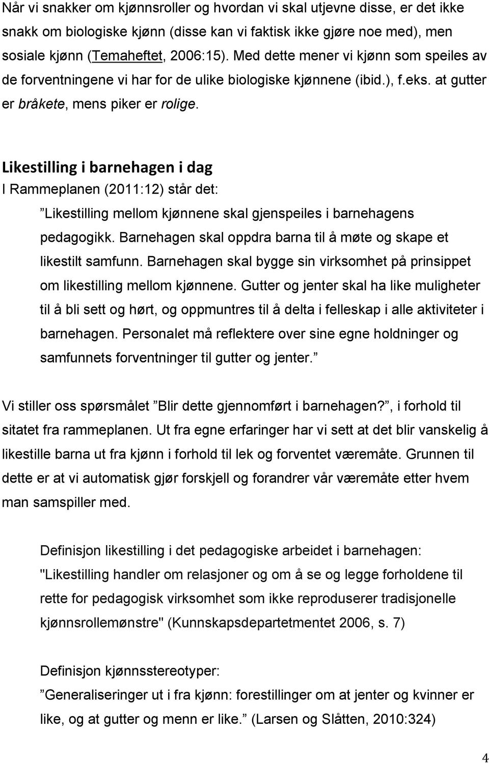 Likestilling i barnehagen i dag I Rammeplanen (2011:12) står det: Likestilling mellom kjønnene skal gjenspeiles i barnehagens pedagogikk.