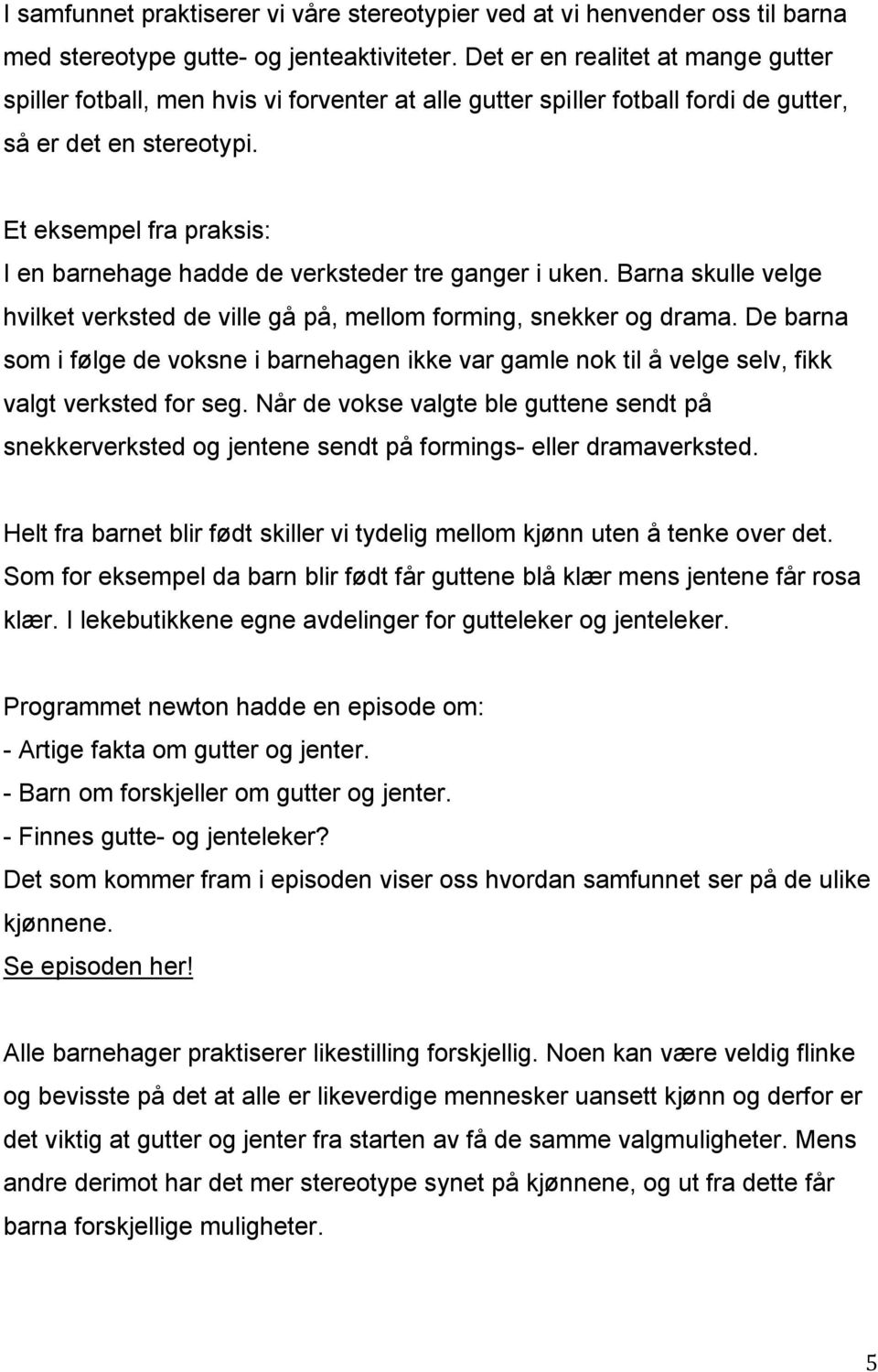 Et eksempel fra praksis: I en barnehage hadde de verksteder tre ganger i uken. Barna skulle velge hvilket verksted de ville gå på, mellom forming, snekker og drama.