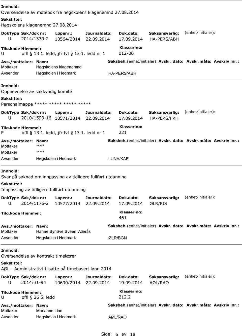 2014 2014/1339-2 10564/2014 HA-PERS/ABH 012-06 Mottaker Høgskolens klagenemnd HA-PERS/ABH Oppnevnelse av sakkyndig komité Personalmappe ***** ***** ***** ***** 2010/1599-16