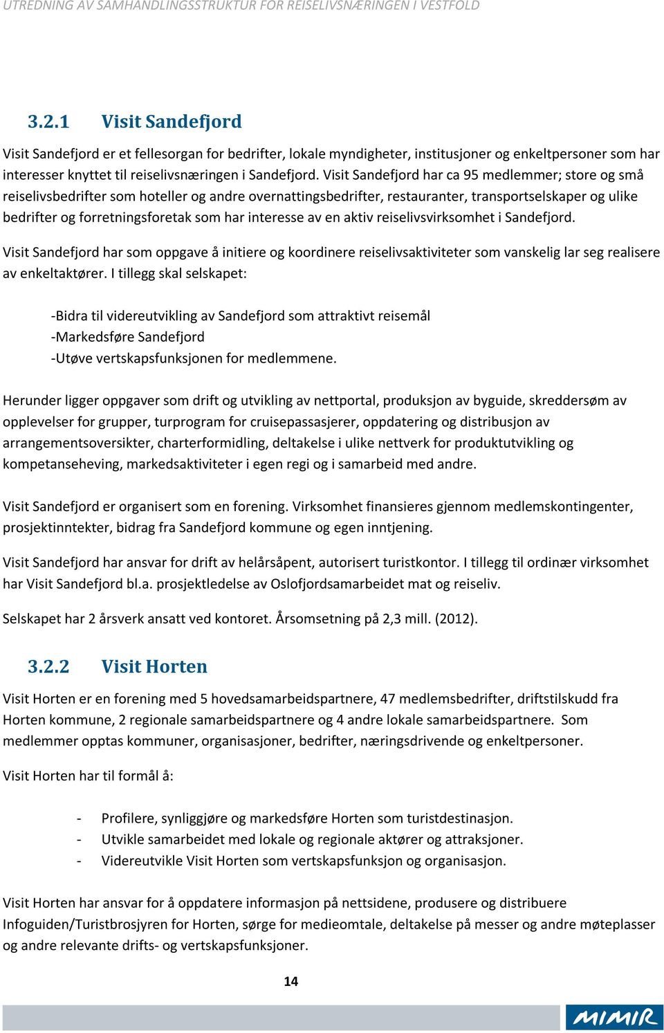 interesse av en aktiv reiselivsvirksomhet i Sandefjord. Visit Sandefjord har som oppgave å initiere og koordinere reiselivsaktiviteter som vanskelig lar seg realisere av enkeltaktører.