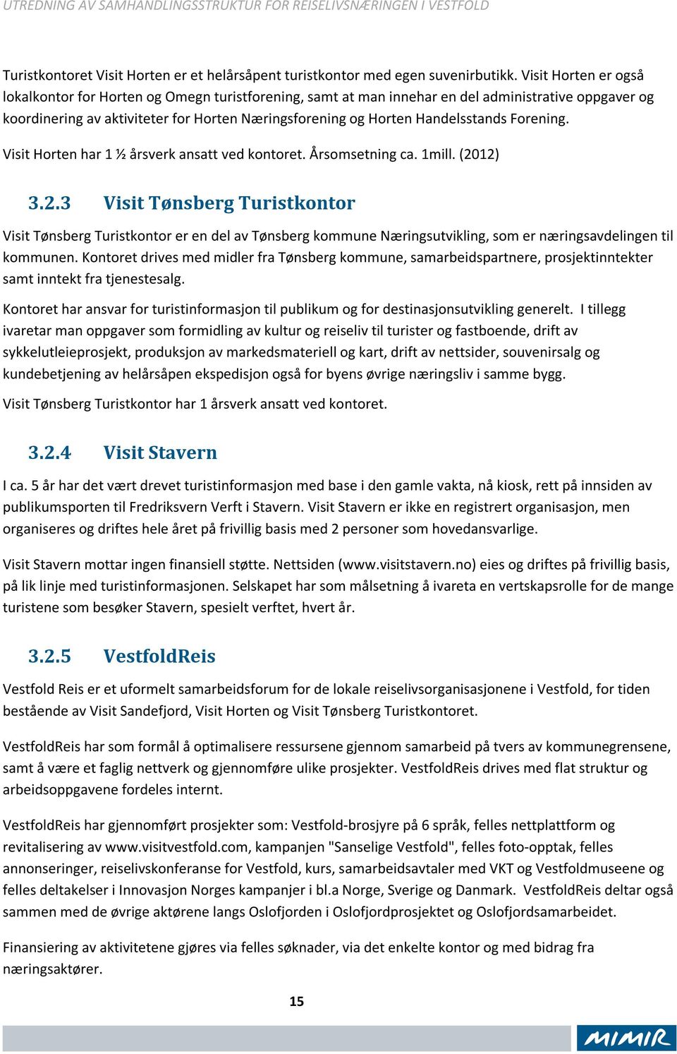 Handelsstands Forening. Visit Horten har 1 ½ årsverk ansatt ved kontoret. Årsomsetning ca. 1mill. (20