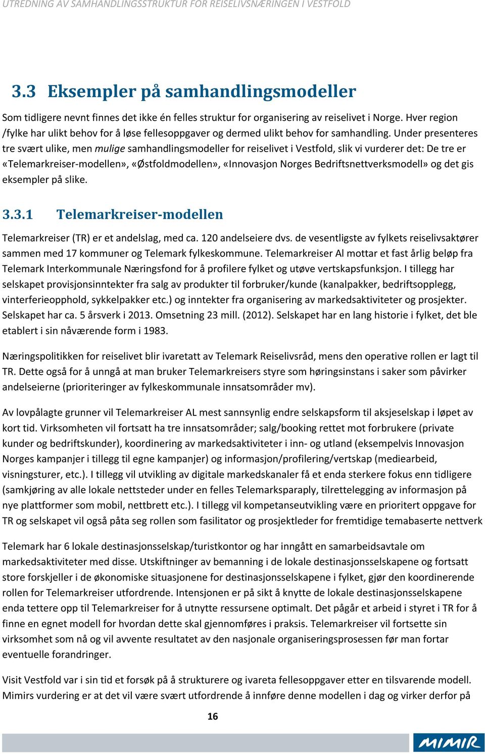 Under presenteres tre svært ulike, men mulige samhandlingsmodeller for reiselivet i Vestfold, slik vi vurderer det: De tre er «Telemarkreiser-modellen», «Østfoldmodellen», «Innovasjon Norges