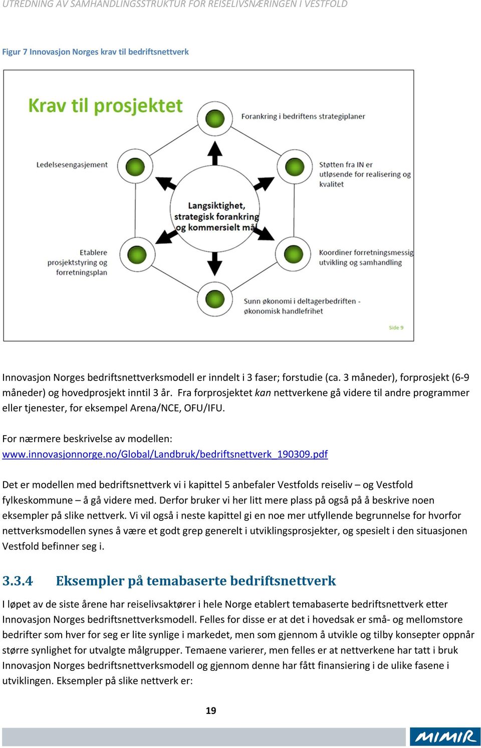 no/global/landbruk/bedriftsnettverk_190309.pdf Det er modellen med bedriftsnettverk vi i kapittel 5 anbefaler Vestfolds reiseliv og Vestfold fylkeskommune å gå videre med.