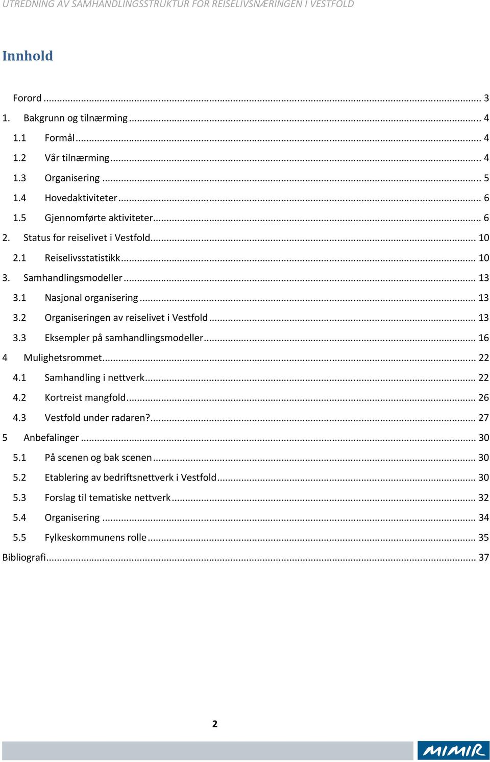 .. 16 4 Mulighetsrommet... 22 4.1 Samhandling i nettverk... 22 4.2 Kortreist mangfold... 26 4.3 Vestfold under radaren?... 27 5 Anbefalinger... 30 5.