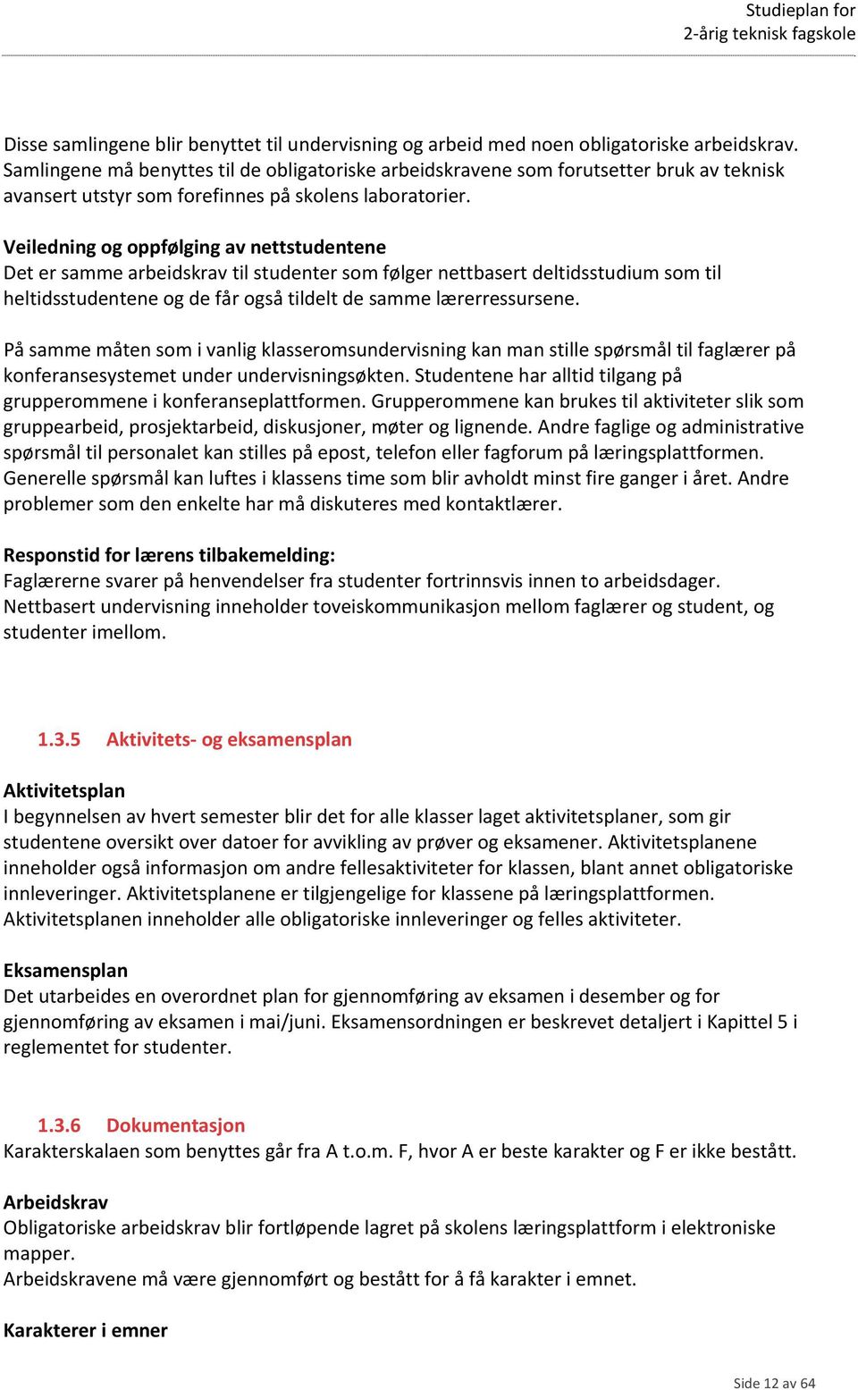 Veiledning og oppfølging av nettstudentene Det er samme arbeidskrav til studenter som følger nettbasert deltidsstudium som til heltidsstudentene og de får også tildelt de samme lærerressursene.