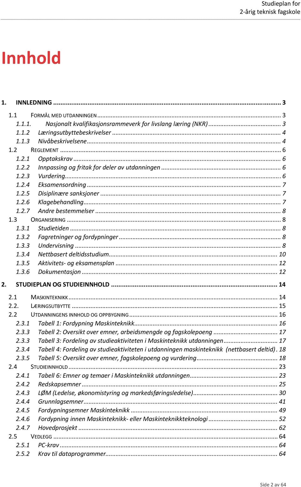 .. 8 1.3 ORGANISERING... 8 1.3.1 Studietiden... 8 1.3.2 Fagretninger og fordypninger... 8 1.3.3 Undervisning... 8 1.3.4 Nettbasert deltidsstudium... 10 1.3.5 Aktivitets og eksamensplan... 12 1.3.6 Dokumentasjon.