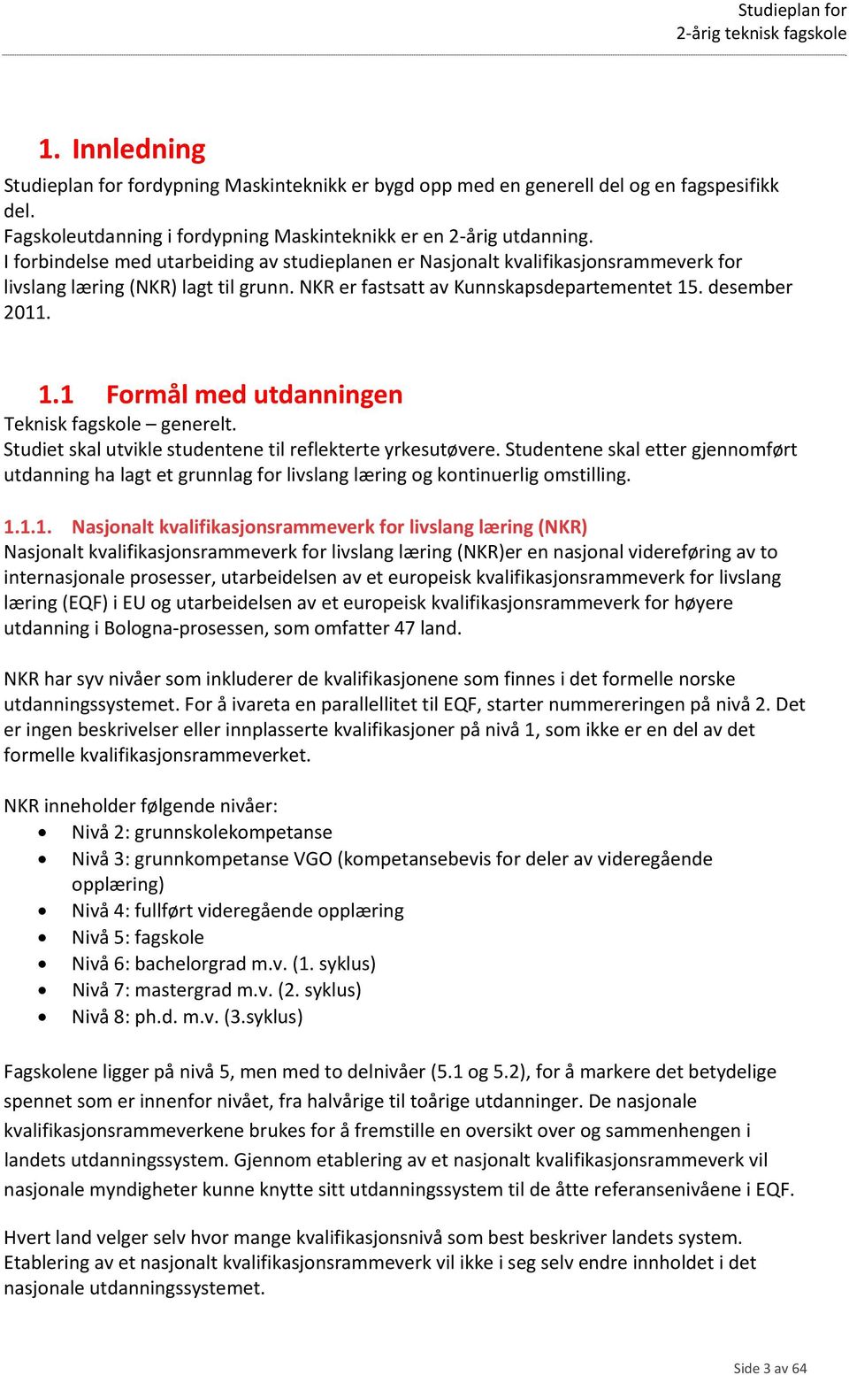 . desember 2011. 1.1 Formål med utdanningen Teknisk fagskole generelt. Studiet skal utvikle studentene til reflekterte yrkesutøvere.