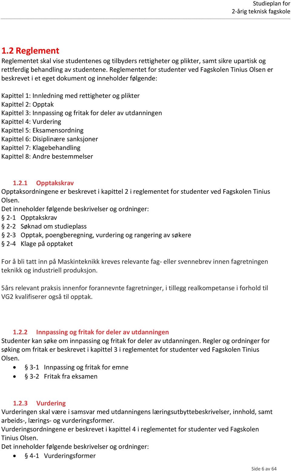 Innpassing og fritak for deler av utdanningen Kapittel 4: Vurdering Kapittel 5: Eksamensordning Kapittel 6: Disiplinære sanksjoner Kapittel 7: Klagebehandling Kapittel 8: Andre bestemmelser 1.2.