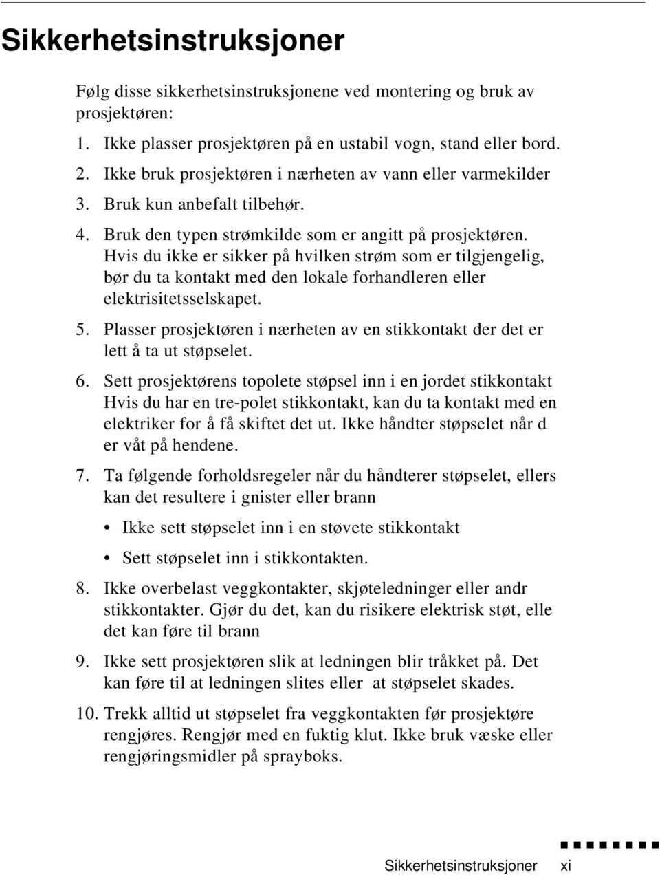 Hvis du ikke er sikker på hvilken strøm som er tilgjengelig, bør du ta kontakt med den lokale forhandleren eller elektrisitetsselskapet. 5.