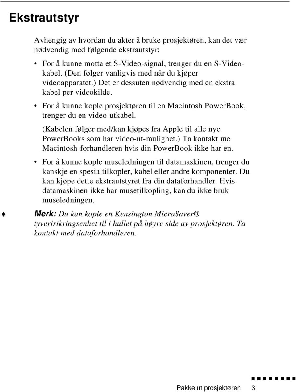 For å kunne kople prosjektøren til en Macintosh PowerBook, trenger du en video-utkabel. (Kabelen følger med/kan kjøpes fra Apple til alle nye PowerBooks som har video-ut-mulighet.