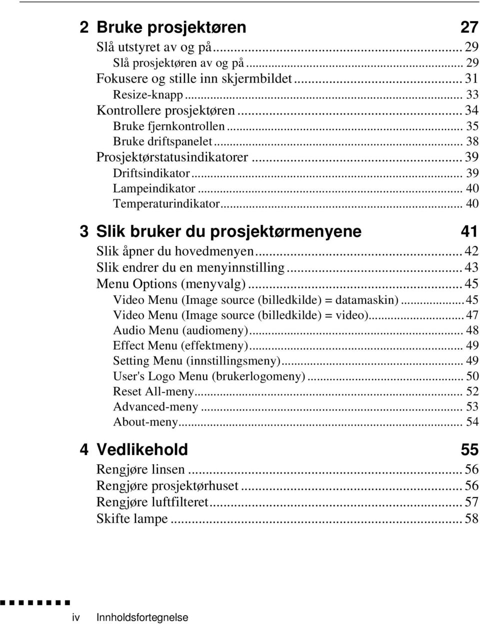 .. 42 Slik endrer du en menyinnstilling... 43 Menu Options (menyvalg)... 45 Video Menu (Image source (billedkilde) = datamaskin)...45 Video Menu (Image source (billedkilde) = video).