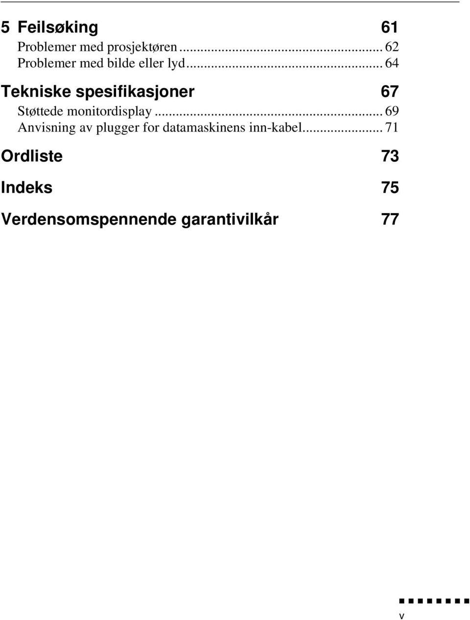 .. 64 Tekniske spesifikasjoner 67 Støttede monitordisplay.