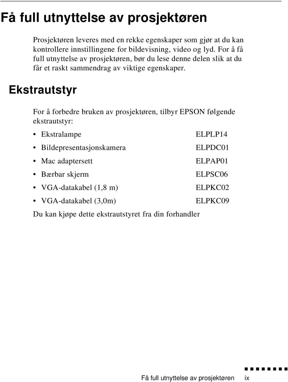 Ekstrautstyr For å forbedre bruken av prosjektøren, tilbyr EPSON følgende ekstrautstyr: Ekstralampe ELPLP14 Bildepresentasjonskamera ELPDC01 Mac