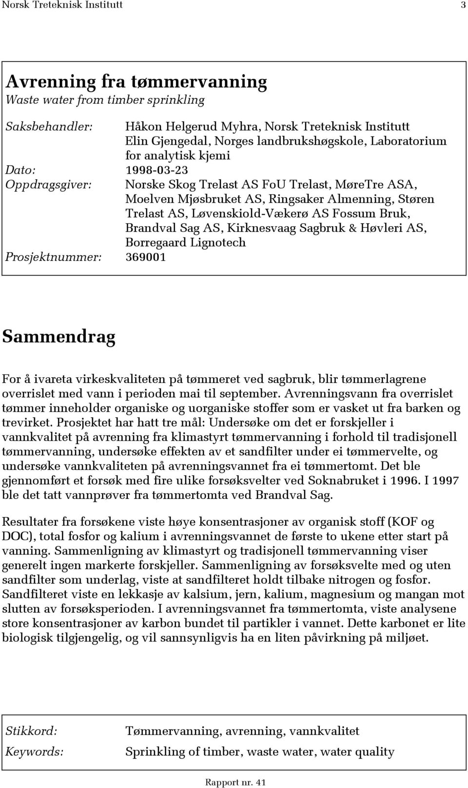 Trelast AS, Løvenskiold-Vækerø AS Fossum Bruk, Brandval Sag AS, Kirknesvaag Sagbruk & Høvleri AS, Borregaard Lignotech Sammendrag For å ivareta virkeskvaliteten på tømmeret ved sagbruk, blir