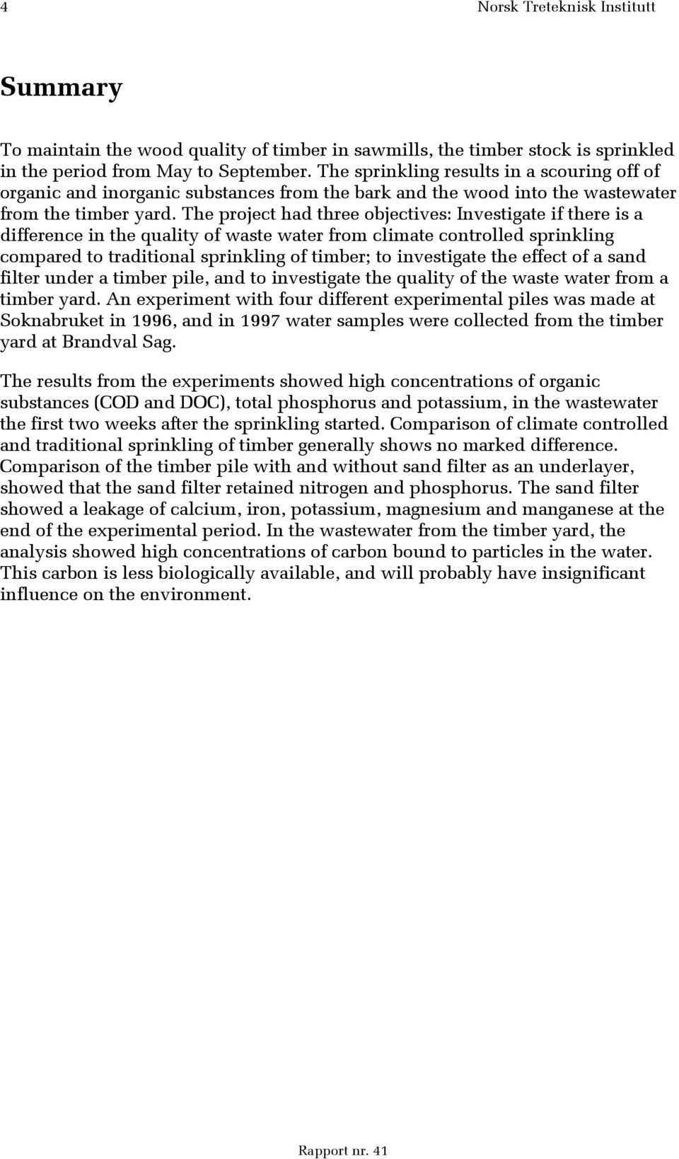 The project had three objectives: Investigate if there is a difference in the quality of waste water from climate controlled sprinkling compared to traditional sprinkling of timber; to investigate