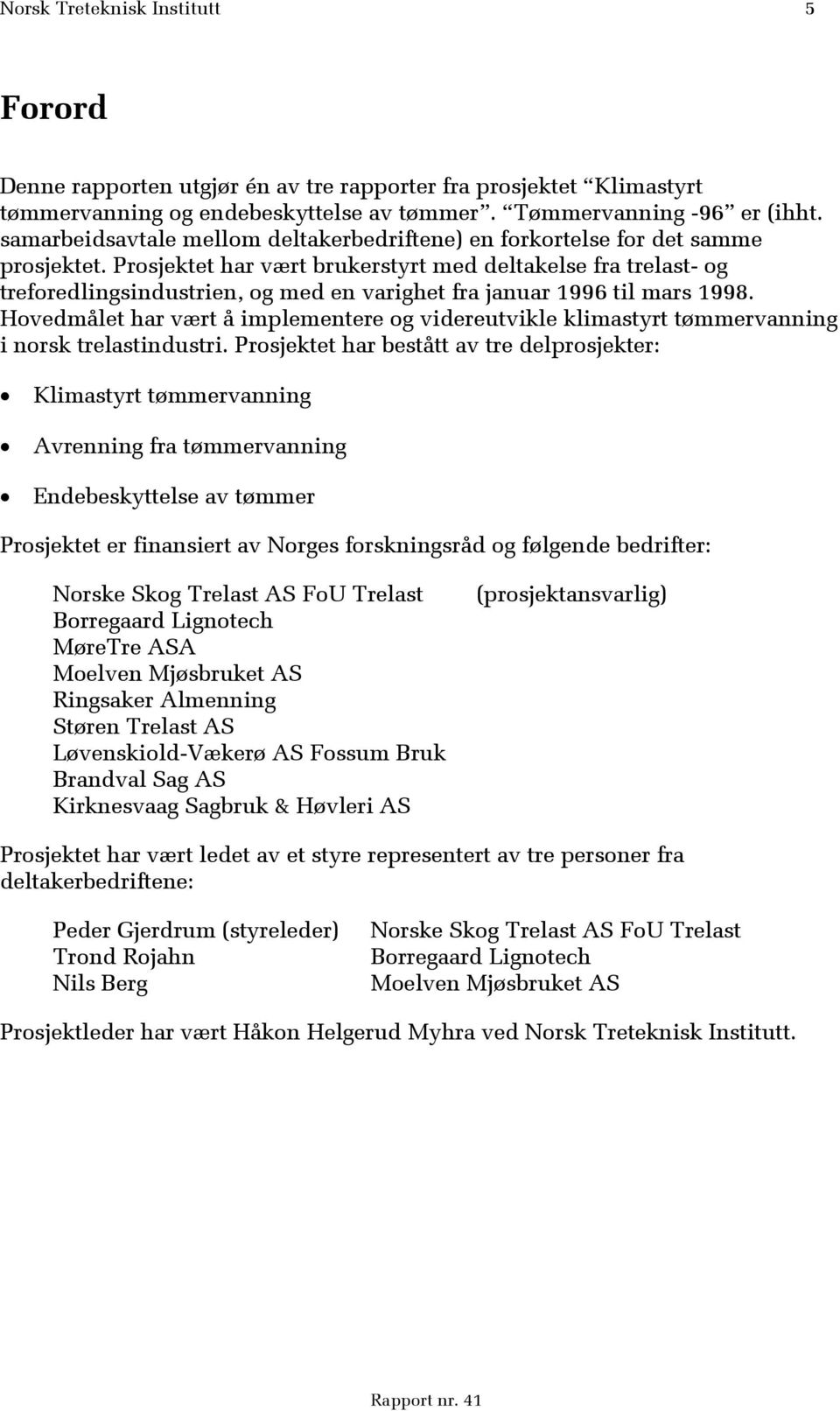 Prosjektet har vært brrstyrt med deltakelse fra trelast- og treforedlingsindustrien, og med en varighet fra januar 1996 til mars 1998.