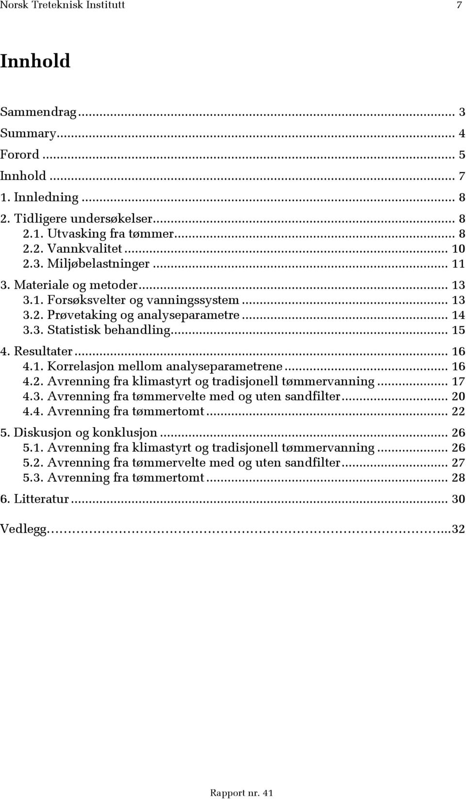 .. 16 4.2. Avrenning fra klimastyrt og tradisjonell tømmervanning... 17 4.3. Avrenning fra tømmervelte med og uten sandfilter... 20 4.4. Avrenning fra tømmertomt... 22 5. Diskusjon og konklusjon.