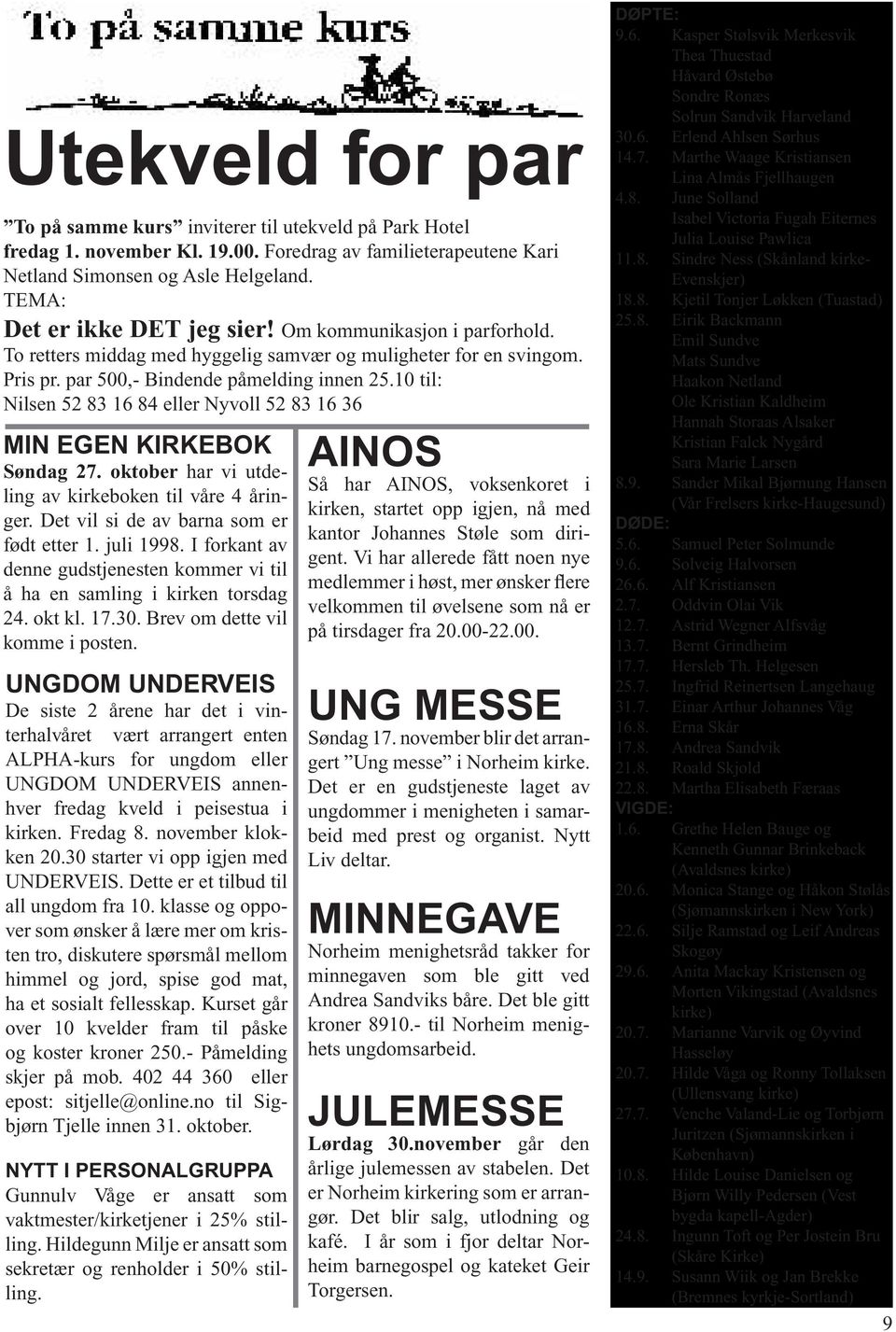 10 til: Nilsen 52 83 16 84 eller Nyvoll 52 83 16 36 MIN EGEN KIRKEBOK Søndag 27. oktober har vi utdeling av kirkeboken til våre 4 åringer. Det vil si de av barna som er født etter 1. juli 1998.