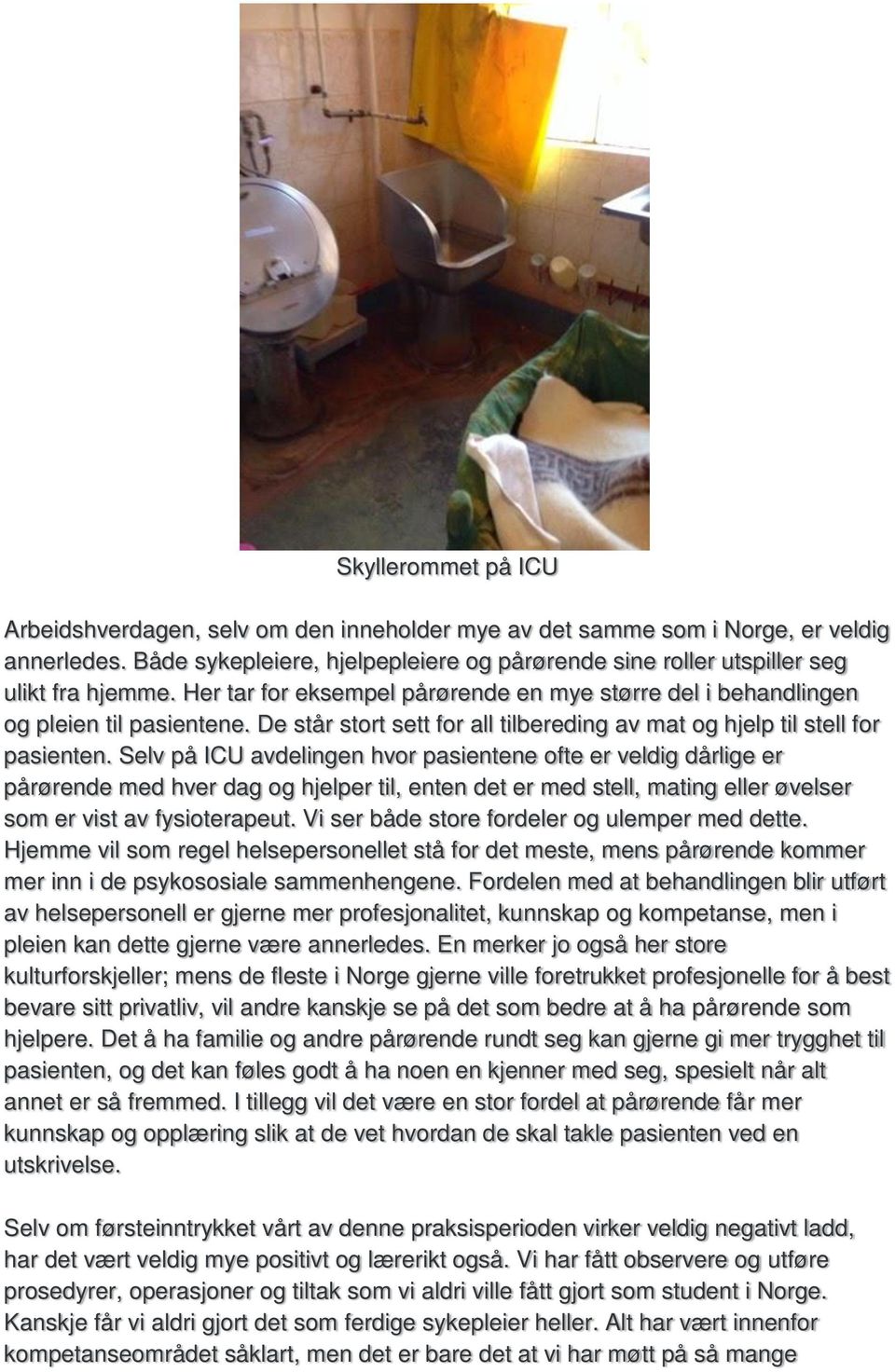 De står stort sett for all tilbereding av mat og hjelp til stell for pasienten.