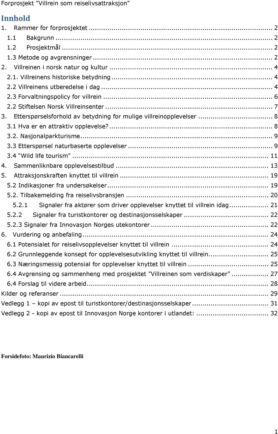 .. 9 3.3 Etterspørsel naturbaserte opplevelser... 9 3.4 Wild life tourism... 11 4. Sammenliknbare opplevelsestilbud... 13 5. Attraksjonskraften knyttet til villrein... 19 5.