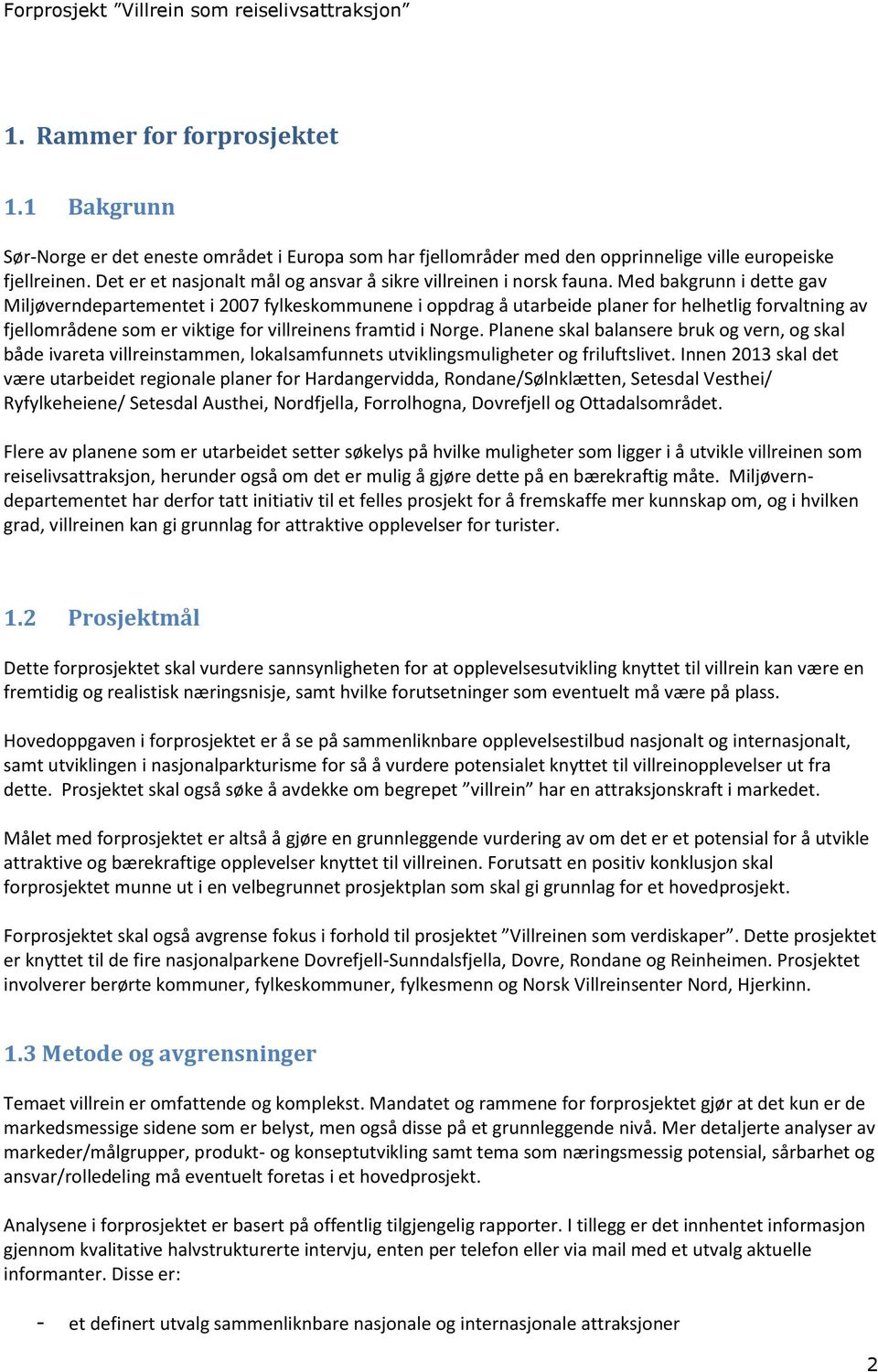 Med bakgrunn i dette gav Miljøverndepartementet i 2007 fylkeskommunene i oppdrag å utarbeide planer for helhetlig forvaltning av fjellområdene som er viktige for villreinens framtid i Norge.