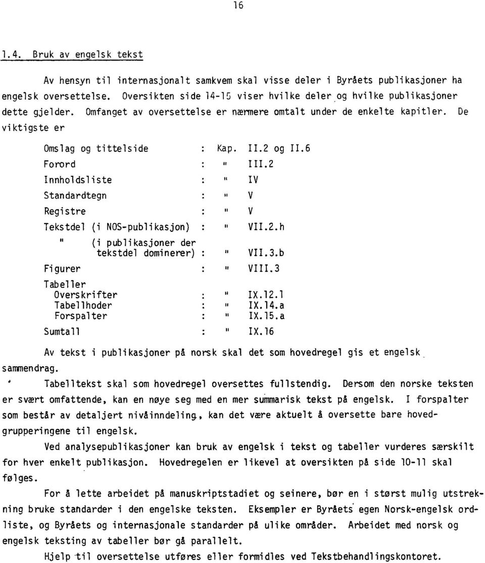 2 og 11.6 Forord 111.2 Innholdsliste IV Standardtegn Registre Tekstdel (i NOS-publikasjon) : VII.2.h (i publikasjoner der tekstdel dominerer) : VII.3.b sammendrag. Figurer V V VIII.