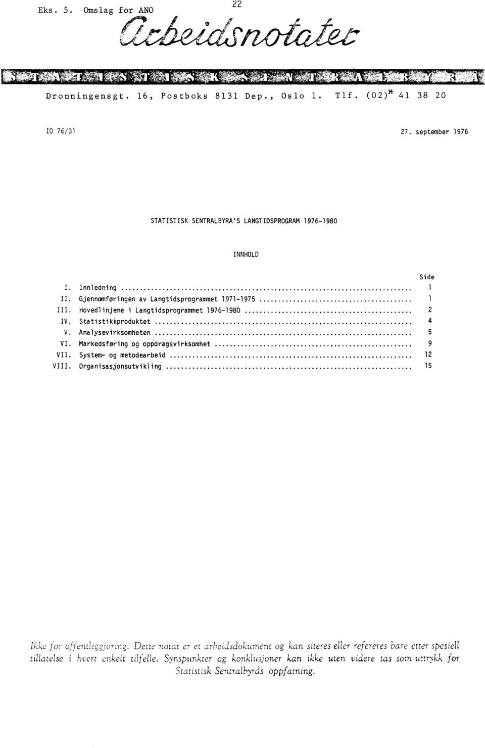 Hovedlinjene i Langtidsprogrammet 1976-1980 2 IV. Statistikkproduktet 4 V. Analysevirksomheten 5 VI. Markedsføring og oppdragsvirksomhet 9 VII. System- og metodearbeid 12 VIII.