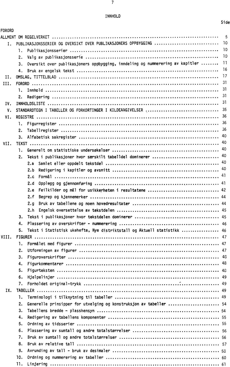 INNHOLDSLISTE 31 V. STANDARDTEGN I TABELLER OG FORKORTINGER I KILDEANGIVELSER 35 VI. REGISTRE 36 1. Figurregister 36 2. Tabellregister 36 3. Alfabetisk sakregister 40 VII. TEKST 40 1.