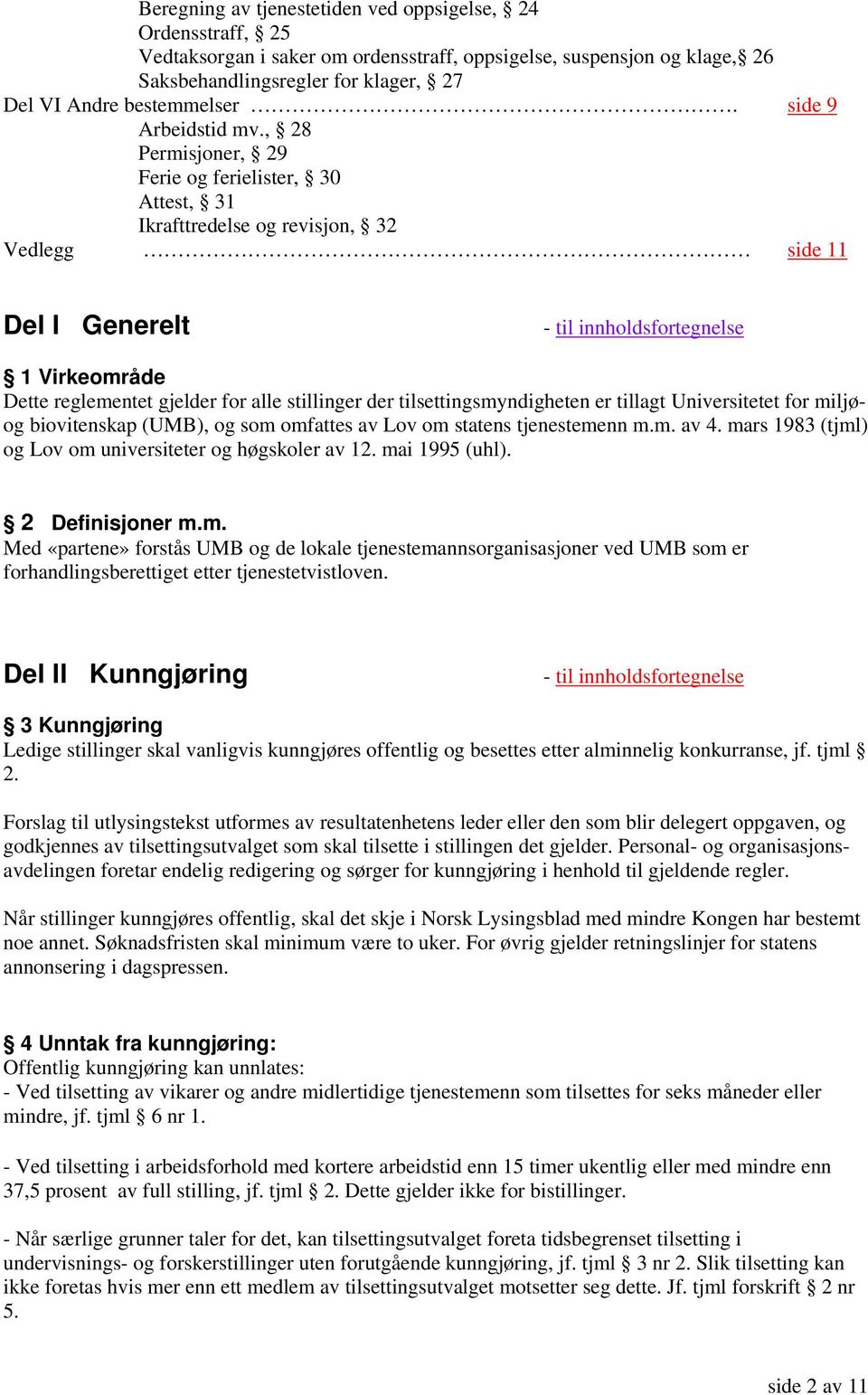 , 28 Permisjoner, 29 Ferie og ferielister, 30 Attest, 31 Ikrafttredelse og revisjon, 32 Vedlegg side 11 Del I Generelt 1 Virkeområde Dette reglementet gjelder for alle stillinger der