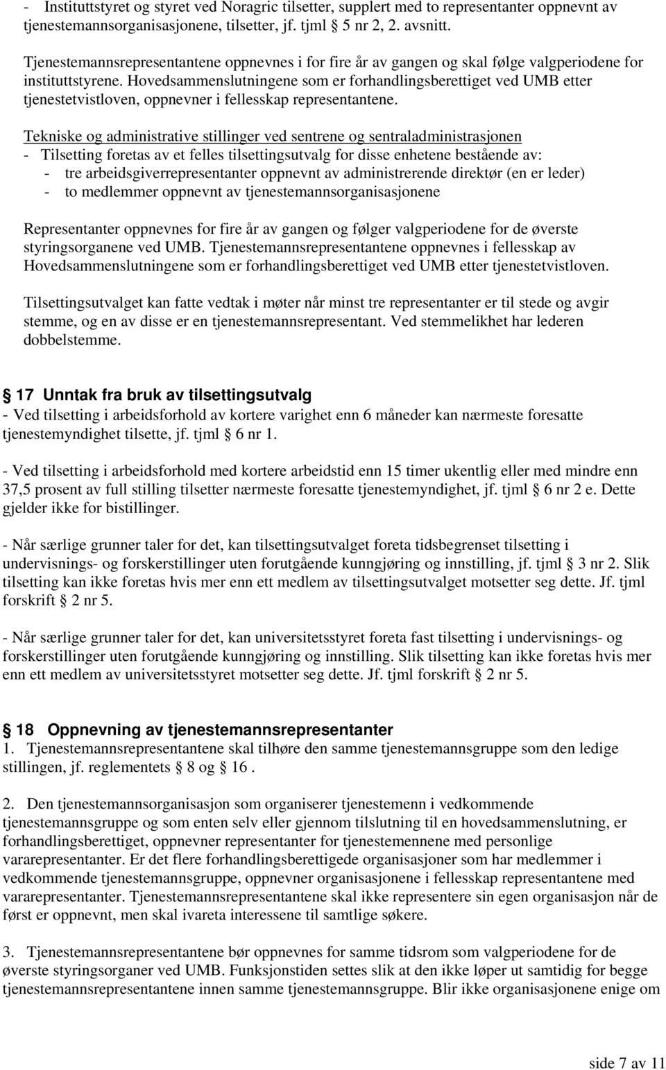 Hovedsammenslutningene som er forhandlingsberettiget ved UMB etter tjenestetvistloven, oppnevner i fellesskap representantene.