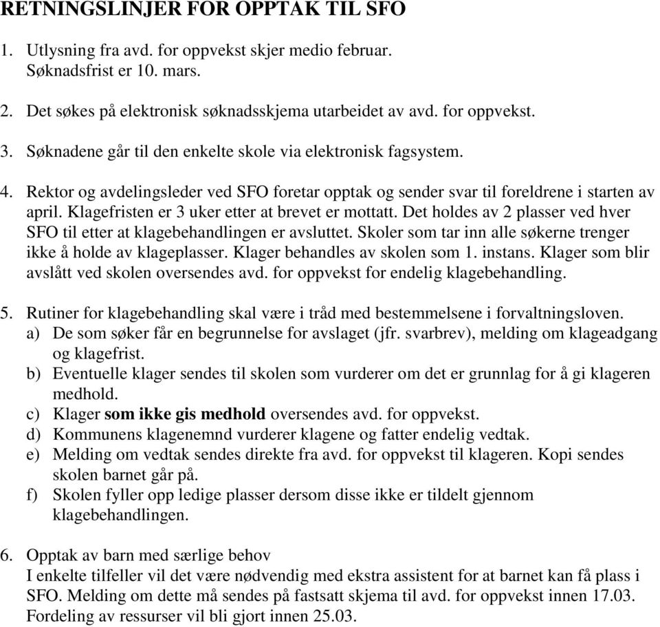 Klagefristen er 3 uker etter at brevet er mottatt. Det holdes av 2 plasser ved hver SFO til etter at klagebehandlingen er avsluttet.