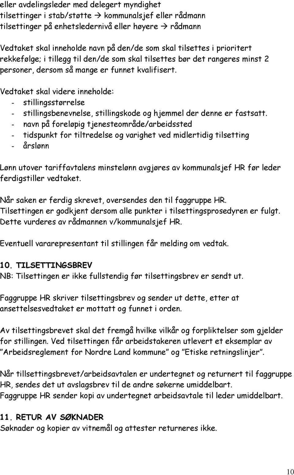 Vedtaket skal videre inneholde: - stillingsstørrelse - stillingsbenevnelse, stillingskode og hjemmel der denne er fastsatt.