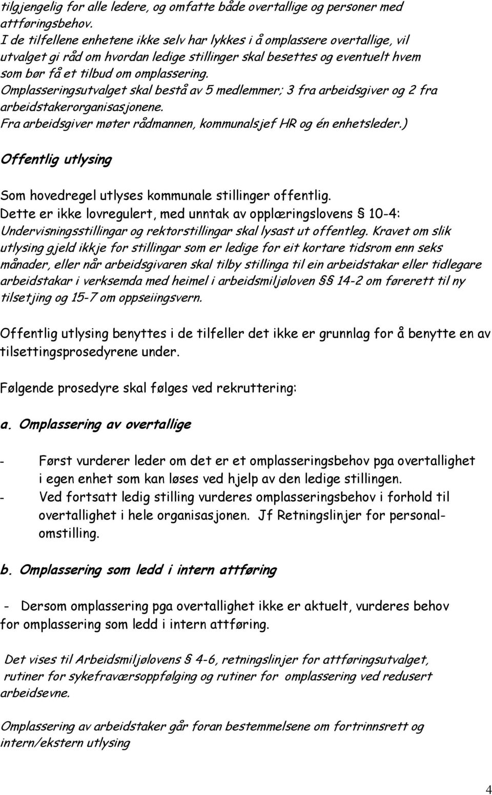 Omplasseringsutvalget skal bestå av 5 medlemmer; 3 fra arbeidsgiver og 2 fra arbeidstakerorganisasjonene. Fra arbeidsgiver møter rådmannen, kommunalsjef HR og én enhetsleder.