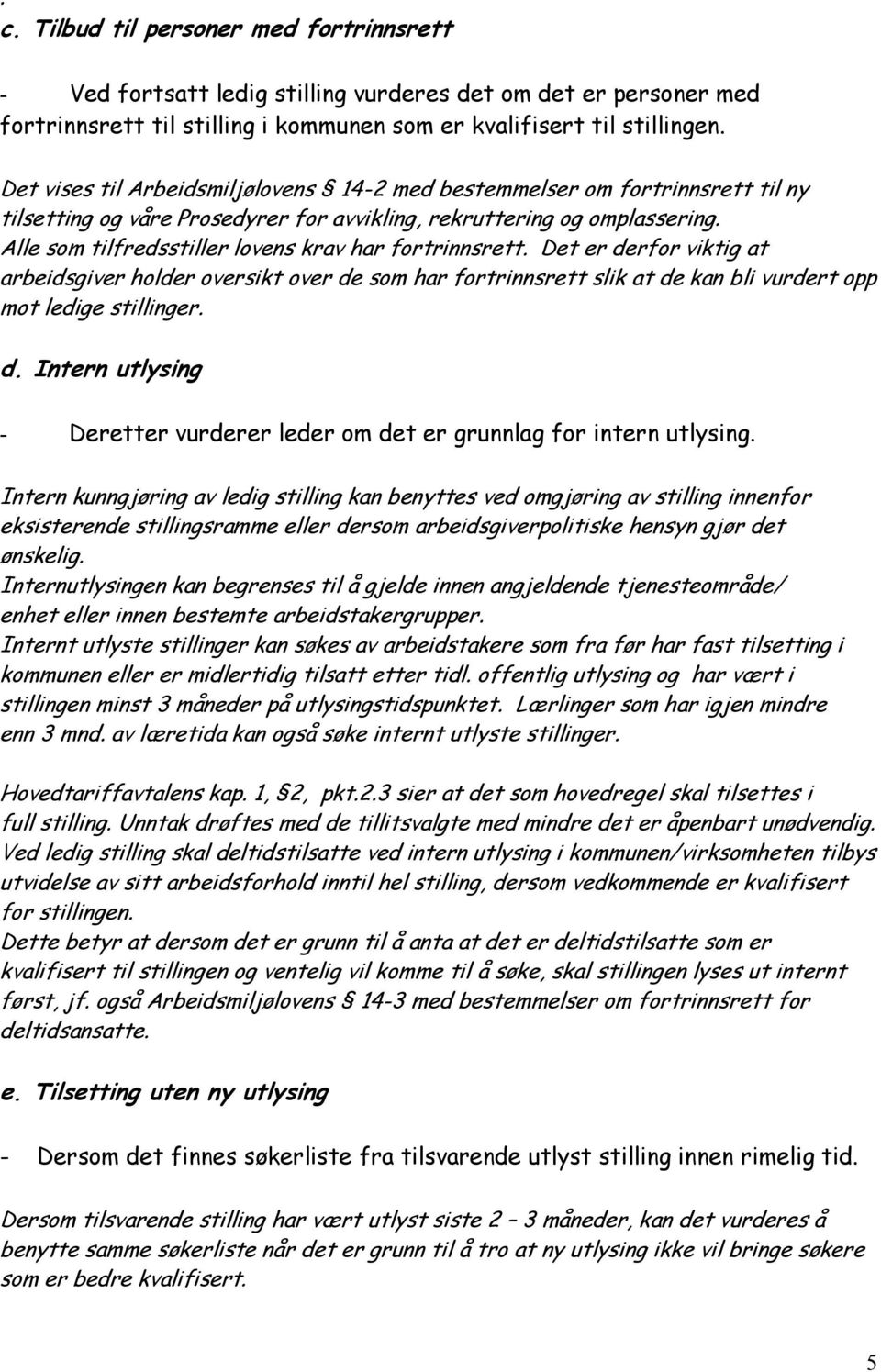 Alle som tilfredsstiller lovens krav har fortrinnsrett. Det er derfor viktig at arbeidsgiver holder oversikt over de som har fortrinnsrett slik at de kan bli vurdert opp mot ledige stillinger. d. Intern utlysing - Deretter vurderer leder om det er grunnlag for intern utlysing.