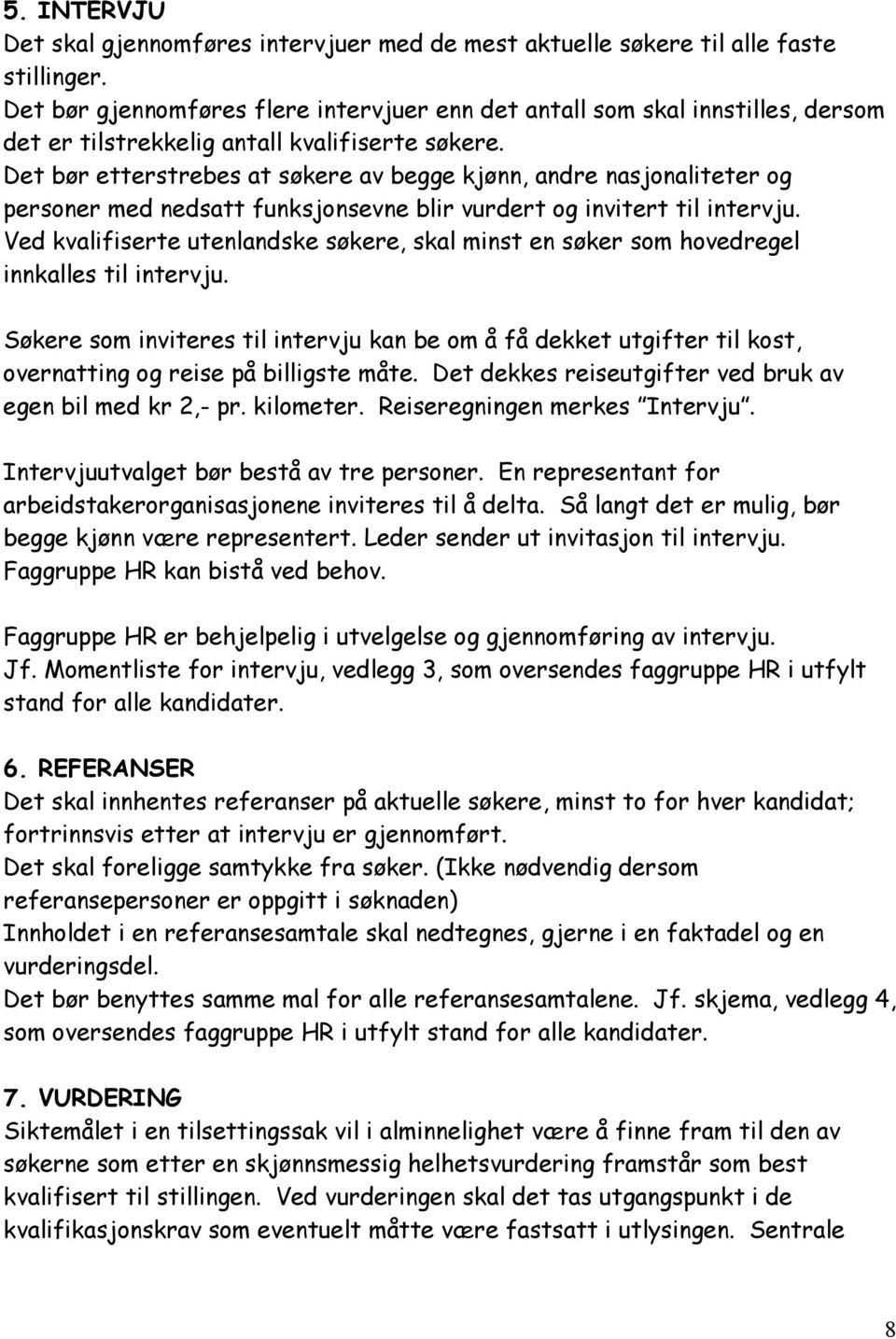 Det bør etterstrebes at søkere av begge kjønn, andre nasjonaliteter og personer med nedsatt funksjonsevne blir vurdert og invitert til intervju.