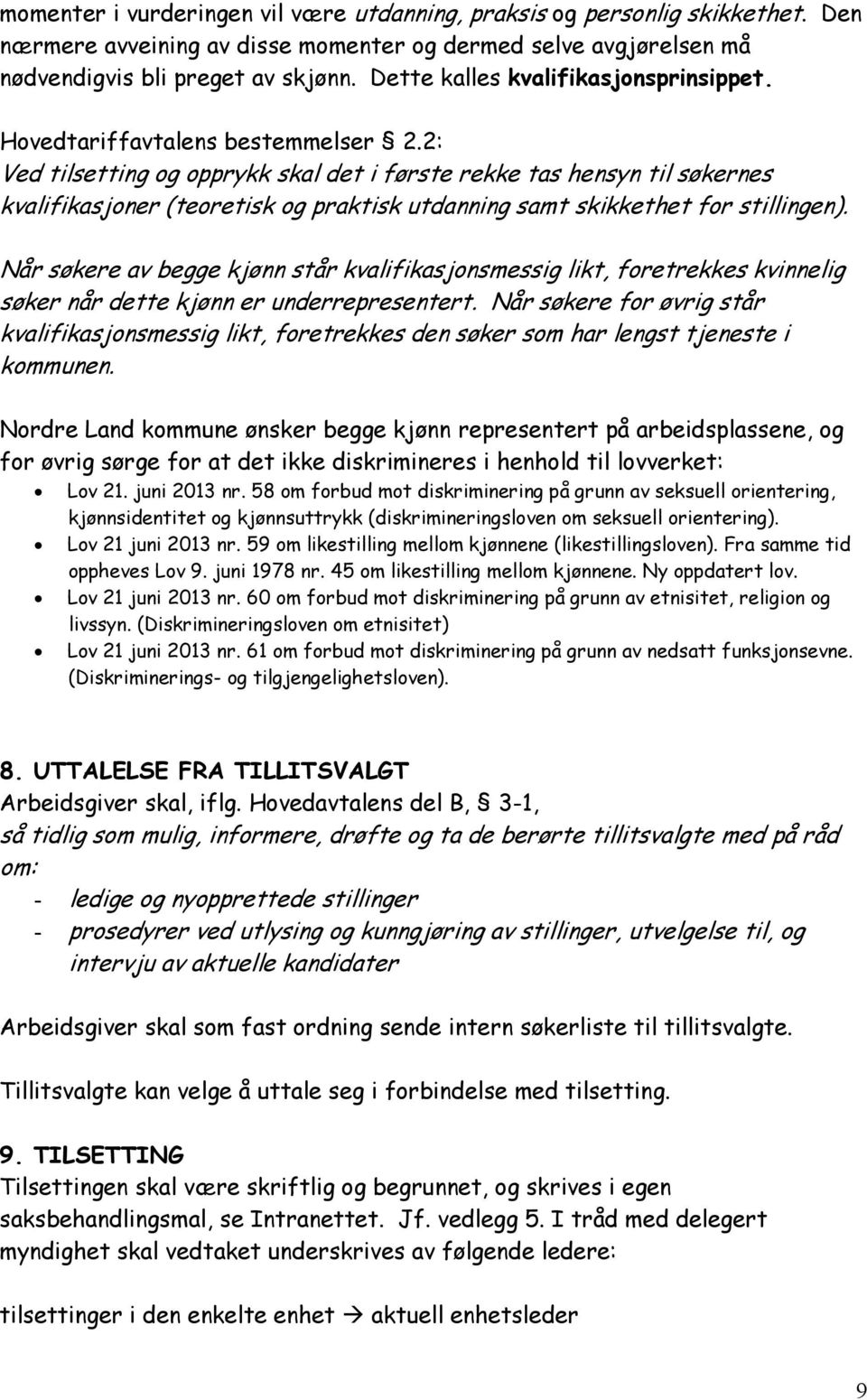 2: Ved tilsetting og opprykk skal det i første rekke tas hensyn til søkernes kvalifikasjoner (teoretisk og praktisk utdanning samt skikkethet for stillingen).