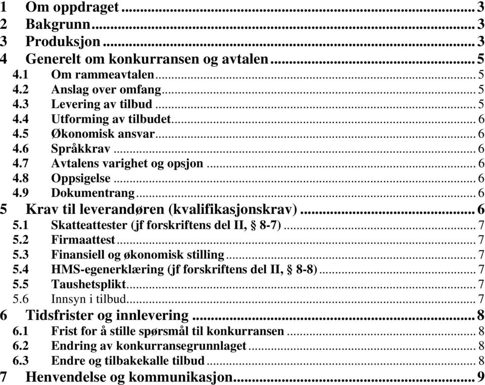 .. 7 5.2 Firmaattest... 7 5.3 Finansiell og økonomisk stilling... 7 5.4 HMS-egenerklæring (jf forskriftens del II, 8-8)... 7 5.5 Taushetsplikt... 7 5.6 Innsyn i tilbud... 7 6 Tidsfrister og innlevering.