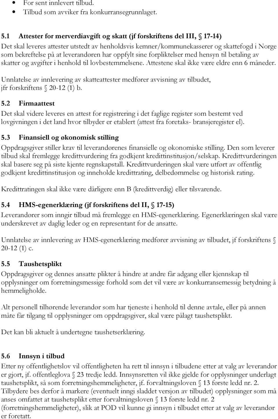 leverandøren har oppfylt sine forpliktelser med hensyn til betaling av skatter og avgifter i henhold til lovbestemmelsene. Attestene skal ikke være eldre enn 6 måneder.