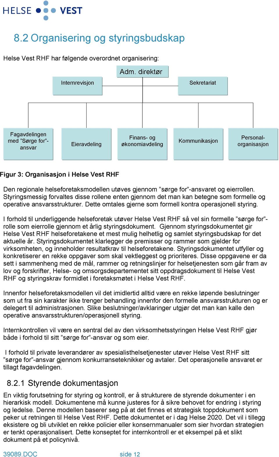 regionale helseforetaksmodellen utøves gjennom sørge for -ansvaret og eierrollen. Styringsmessig forvaltes disse rollene enten gjennom det man kan betegne som formelle og operative ansvarsstrukturer.