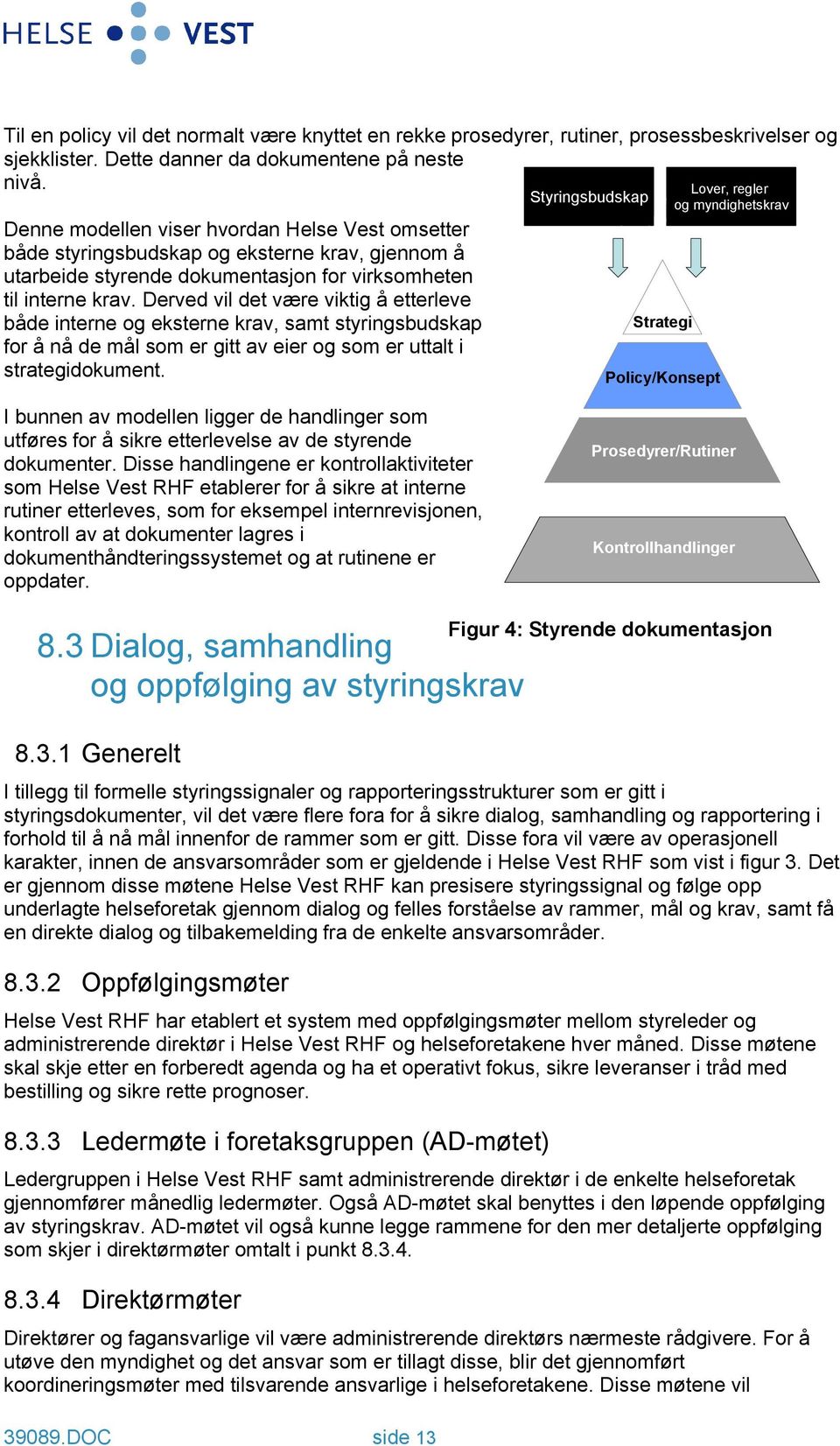 Derved vil det være viktig å etterleve både interne og eksterne krav, samt styringsbudskap for å nå de mål som er gitt av eier og som er uttalt i strategidokument.