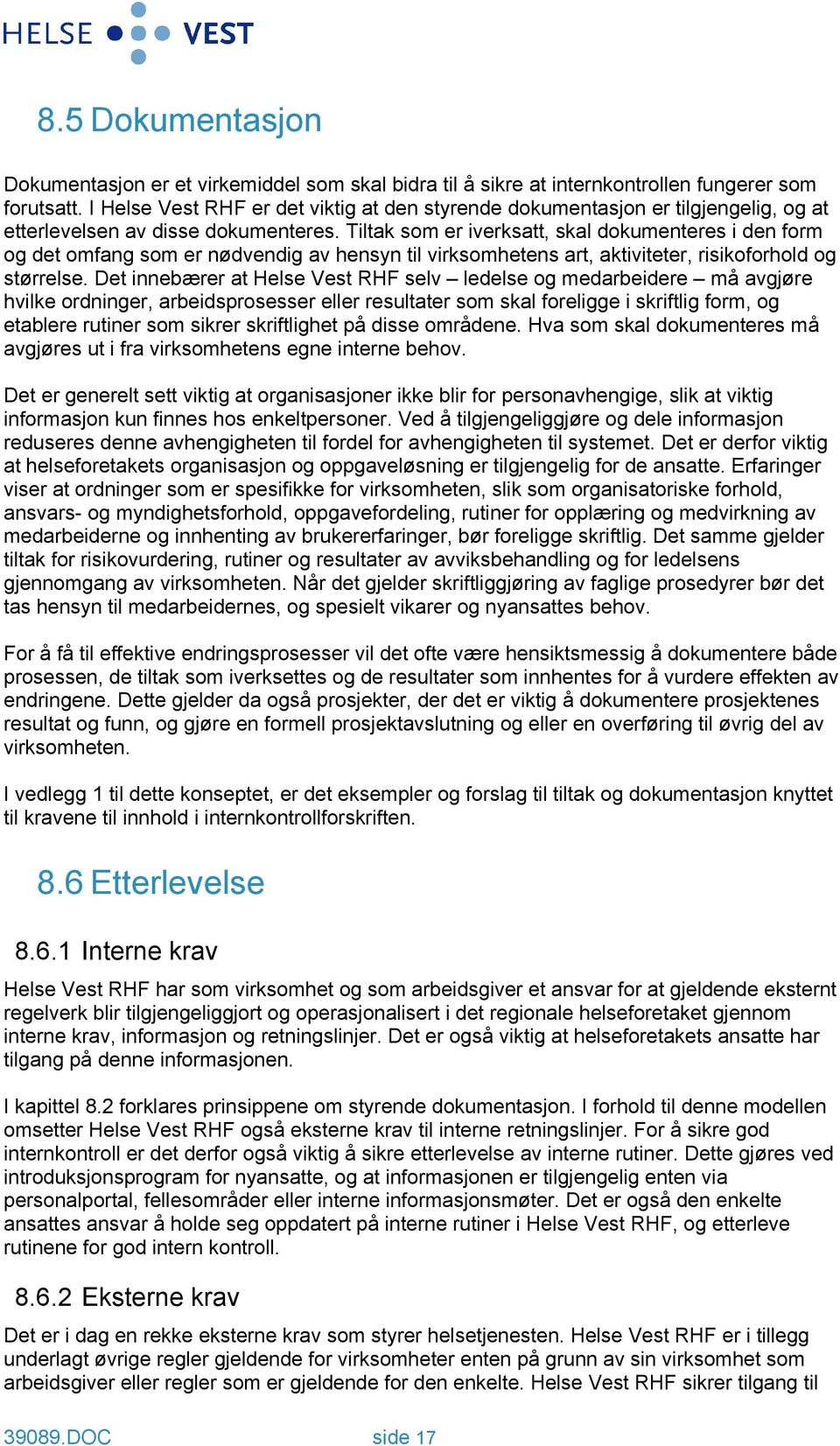 Tiltak som er iverksatt, skal dokumenteres i den form og det omfang som er nødvendig av hensyn til virksomhetens art, aktiviteter, risikoforhold og størrelse.