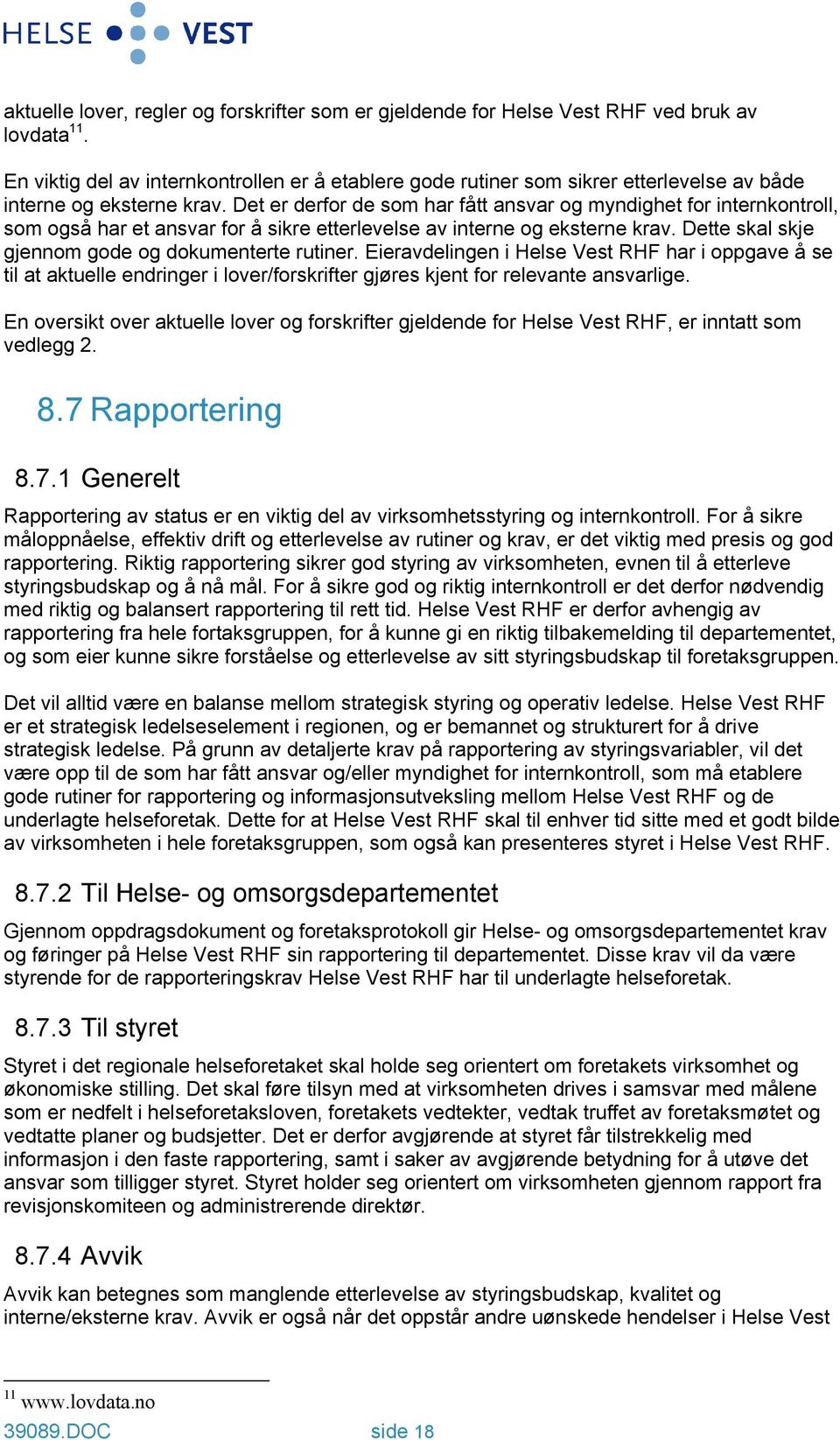 Det er derfor de som har fått ansvar og myndighet for internkontroll, som også har et ansvar for å sikre etterlevelse av interne og eksterne krav. Dette skal skje gjennom gode og dokumenterte rutiner.