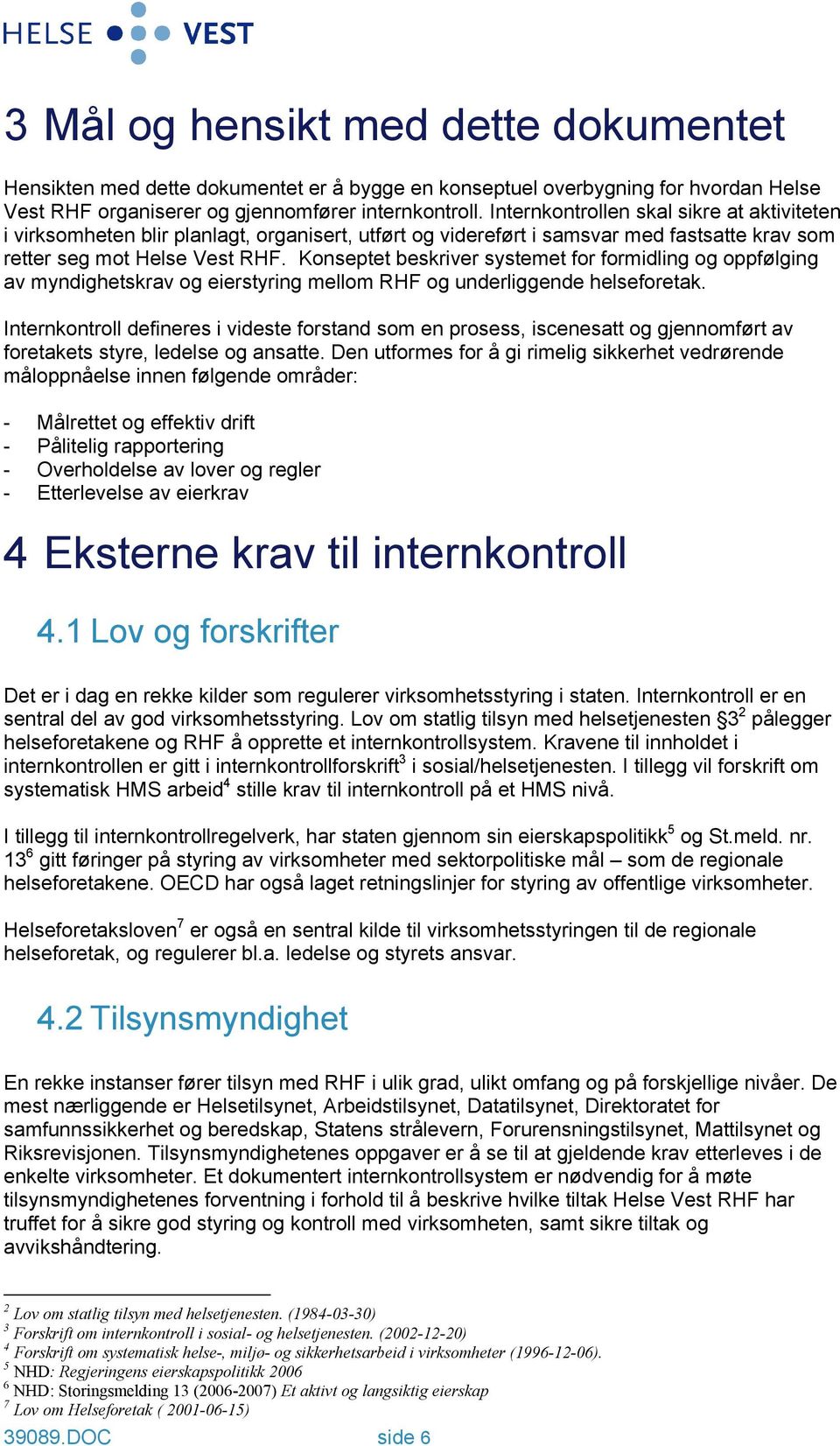 Konseptet beskriver systemet for formidling og oppfølging av myndighetskrav og eierstyring mellom RHF og underliggende helseforetak.