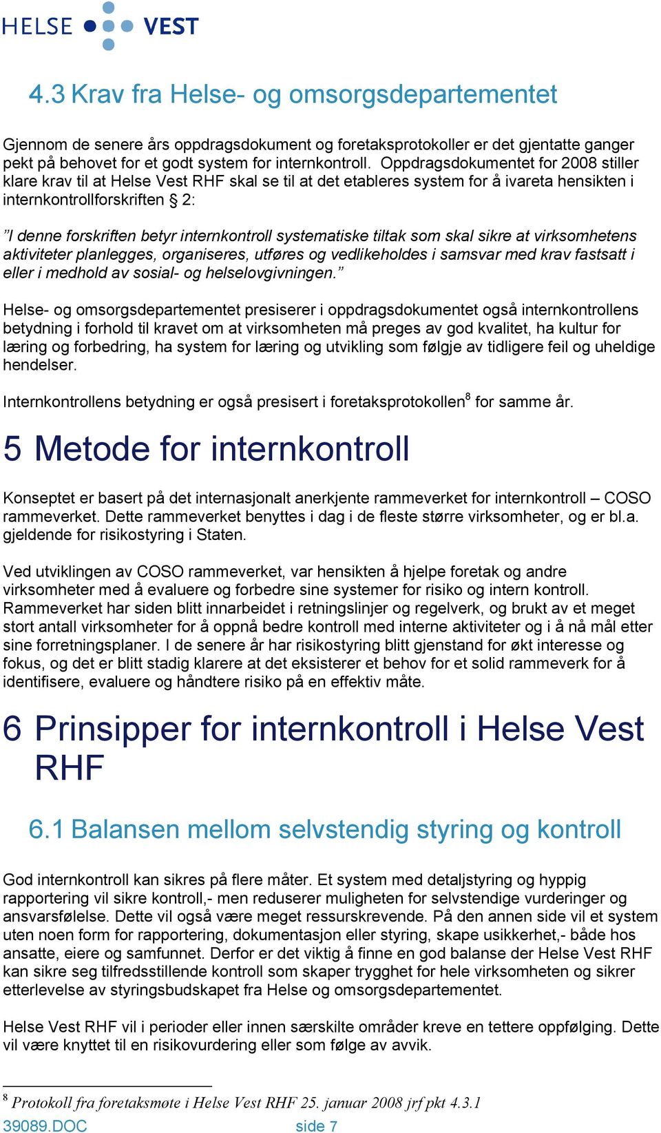 internkontroll systematiske tiltak som skal sikre at virksomhetens aktiviteter planlegges, organiseres, utføres og vedlikeholdes i samsvar med krav fastsatt i eller i medhold av sosial- og